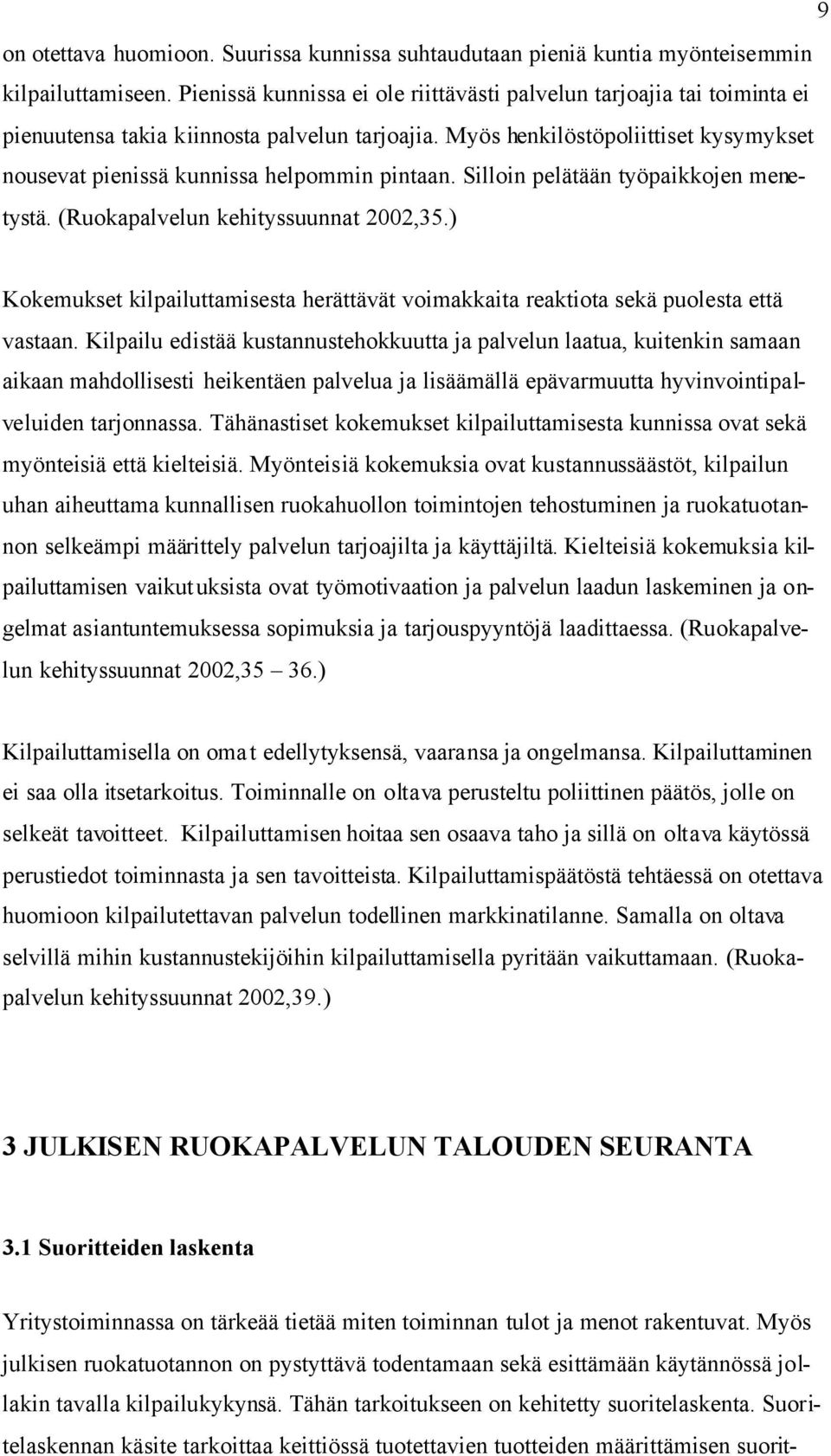 Myös henkilöstöpoliittiset kysymykset nousevat pienissä kunnissa helpommin pintaan. Silloin pelätään työpaikkojen menetystä. (Ruokapalvelun kehityssuunnat 2002,35.