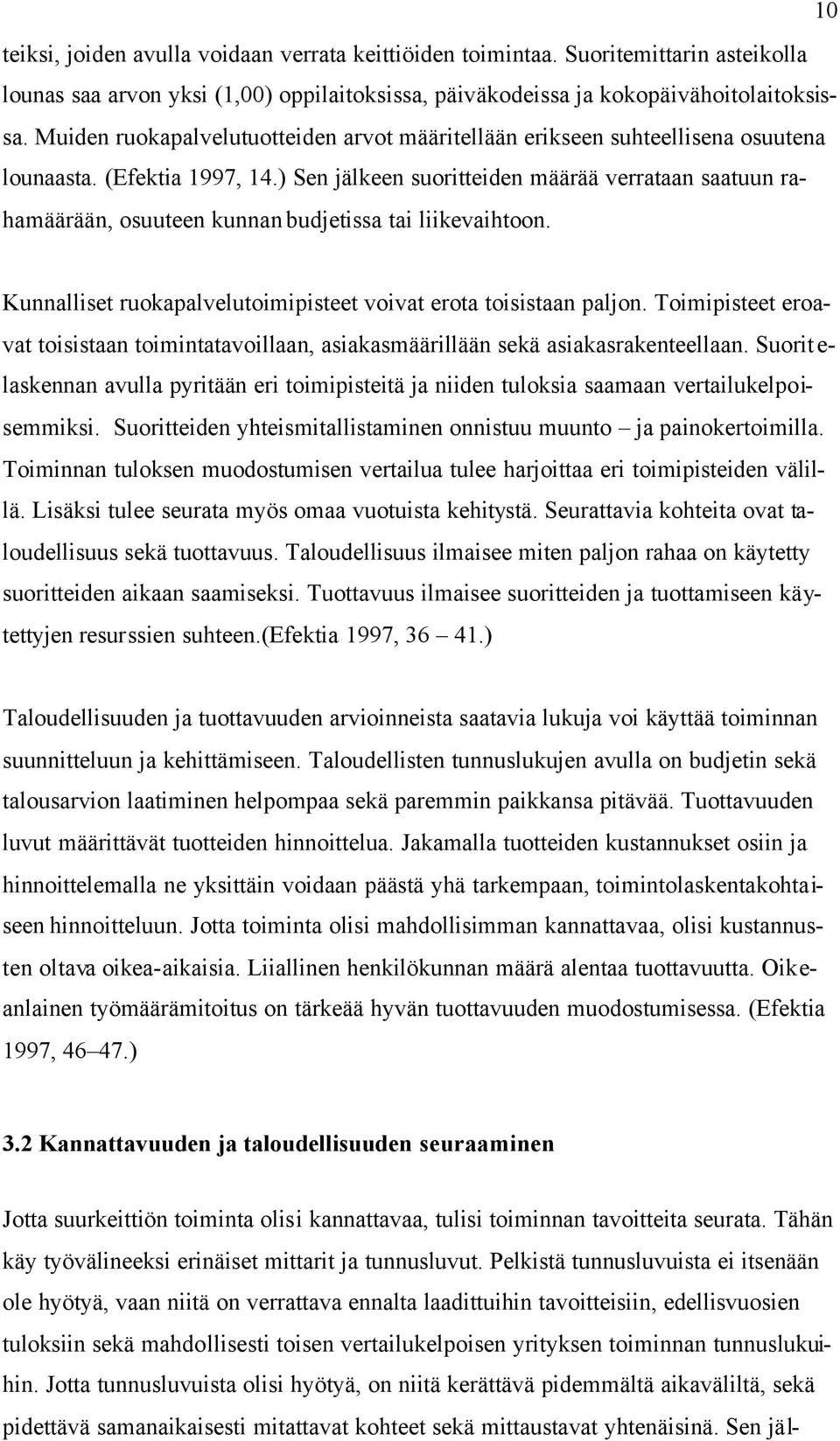 ) Sen jälkeen suoritteiden määrää verrataan saatuun rahamäärään, osuuteen kunnan budjetissa tai liikevaihtoon. Kunnalliset ruokapalvelutoimipisteet voivat erota toisistaan paljon.