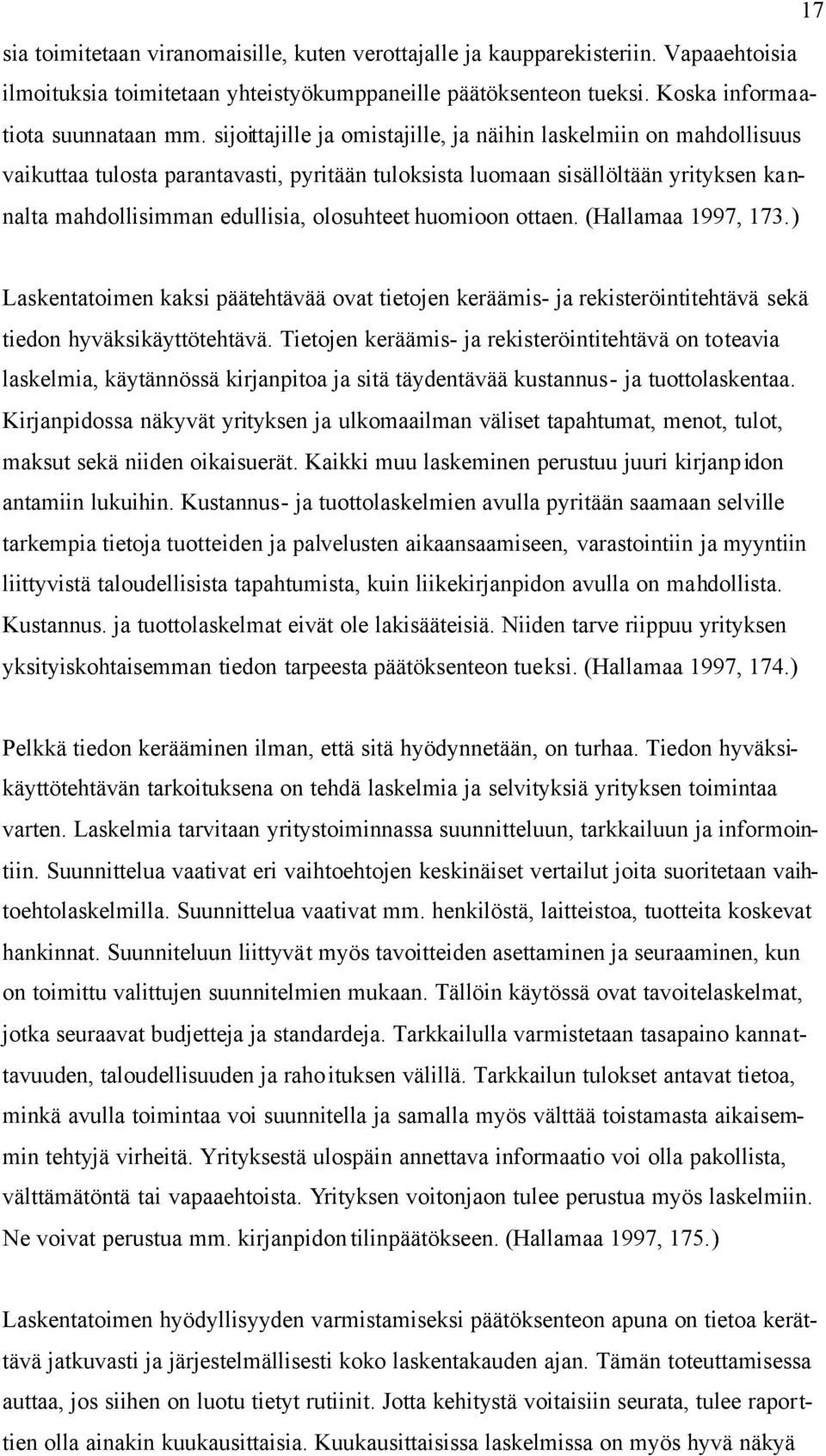 huomioon ottaen. (Hallamaa 1997, 173.) Laskentatoimen kaksi päätehtävää ovat tietojen keräämis- ja rekisteröintitehtävä sekä tiedon hyväksikäyttötehtävä.