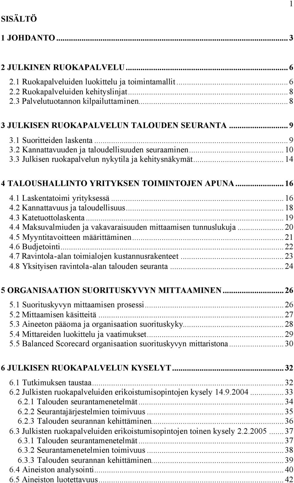 ..14 4 TALOUSHALLINTO YRITYKSEN TOIMINTOJEN APUNA...16 4.1 Laskentatoimi yrityksessä...16 4.2 Kannattavuus ja taloudellisuus...18 4.3 Katetuottolaskenta...19 4.