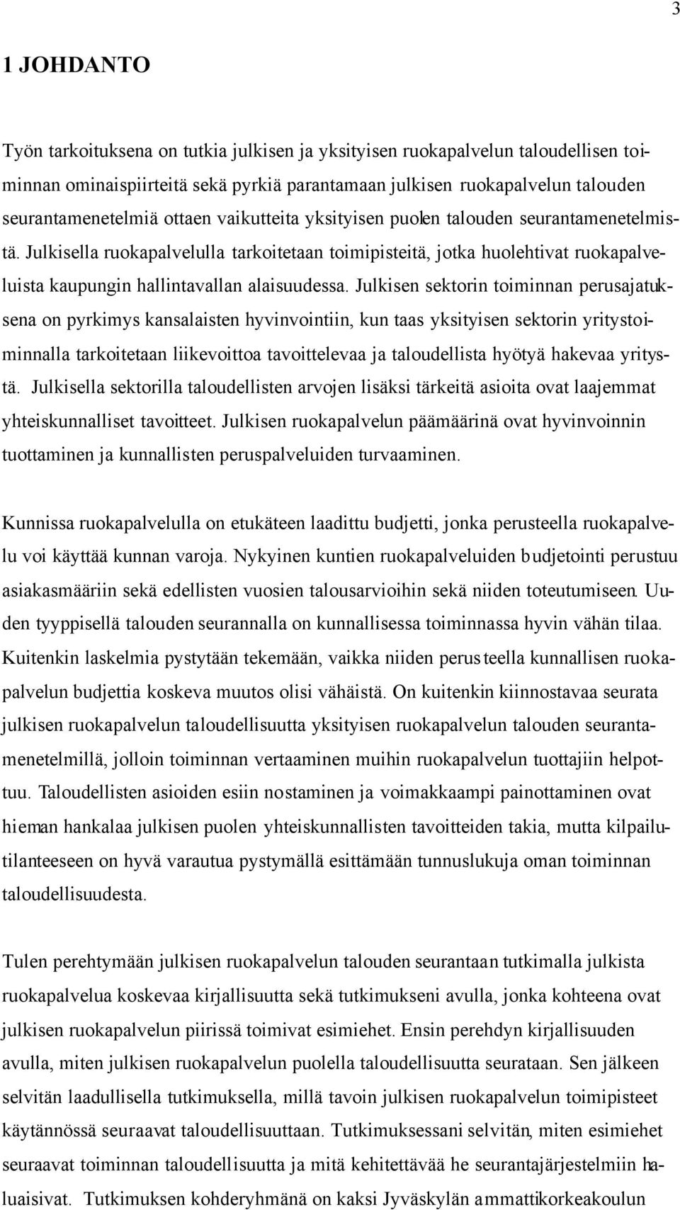 Julkisen sektorin toiminnan perusajatuksena on pyrkimys kansalaisten hyvinvointiin, kun taas yksityisen sektorin yritystoiminnalla tarkoitetaan liikevoittoa tavoittelevaa ja taloudellista hyötyä