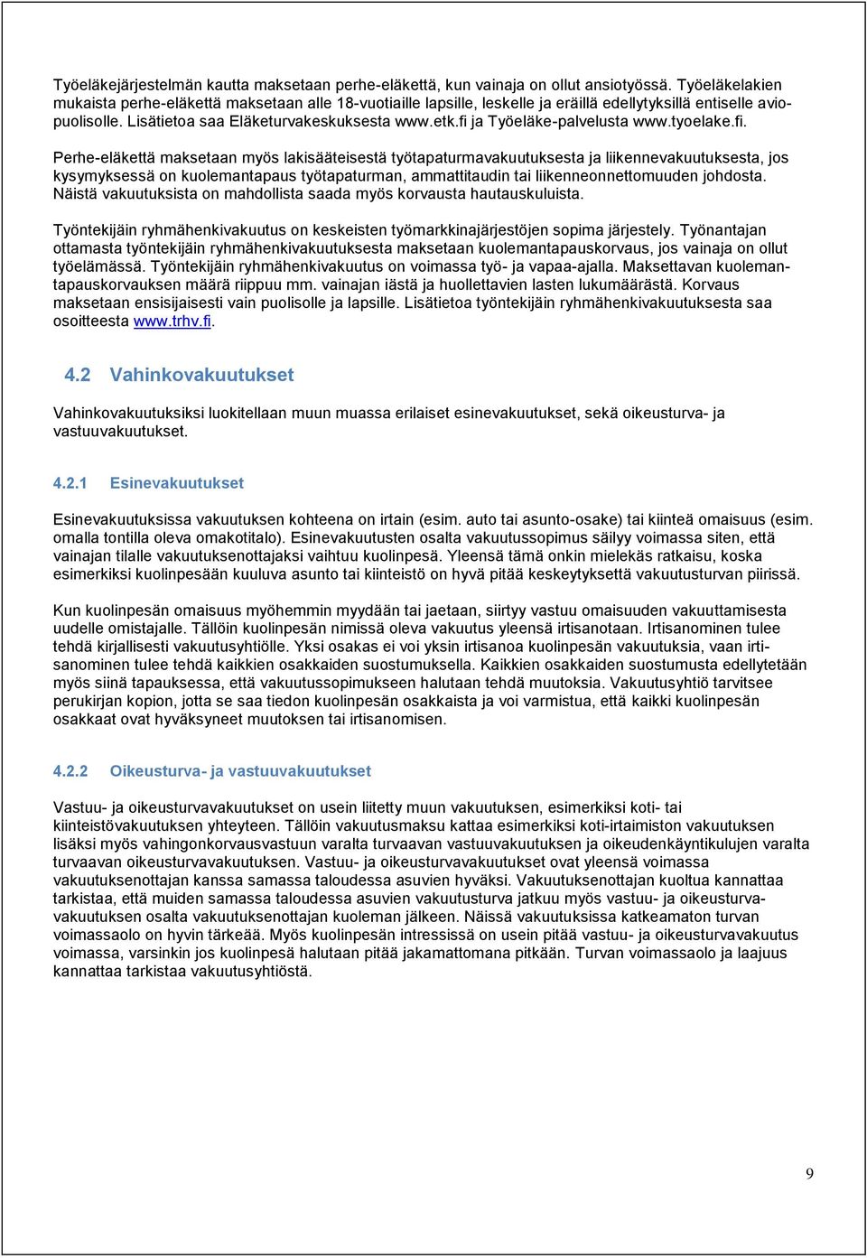 fi ja Työeläke-palvelusta www.tyoelake.fi. Perhe-eläkettä maksetaan myös lakisääteisestä työtapaturmavakuutuksesta ja liikennevakuutuksesta, jos kysymyksessä on kuolemantapaus työtapaturman,