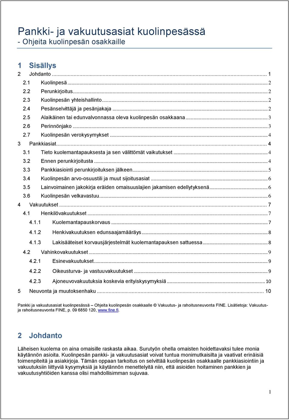 .. 4 3.2 Ennen perunkirjoitusta... 4 3.3 Pankkiasiointi perunkirjoituksen jälkeen... 5 3.4 Kuolinpesän arvo-osuustili ja muut sijoitusasiat... 6 3.