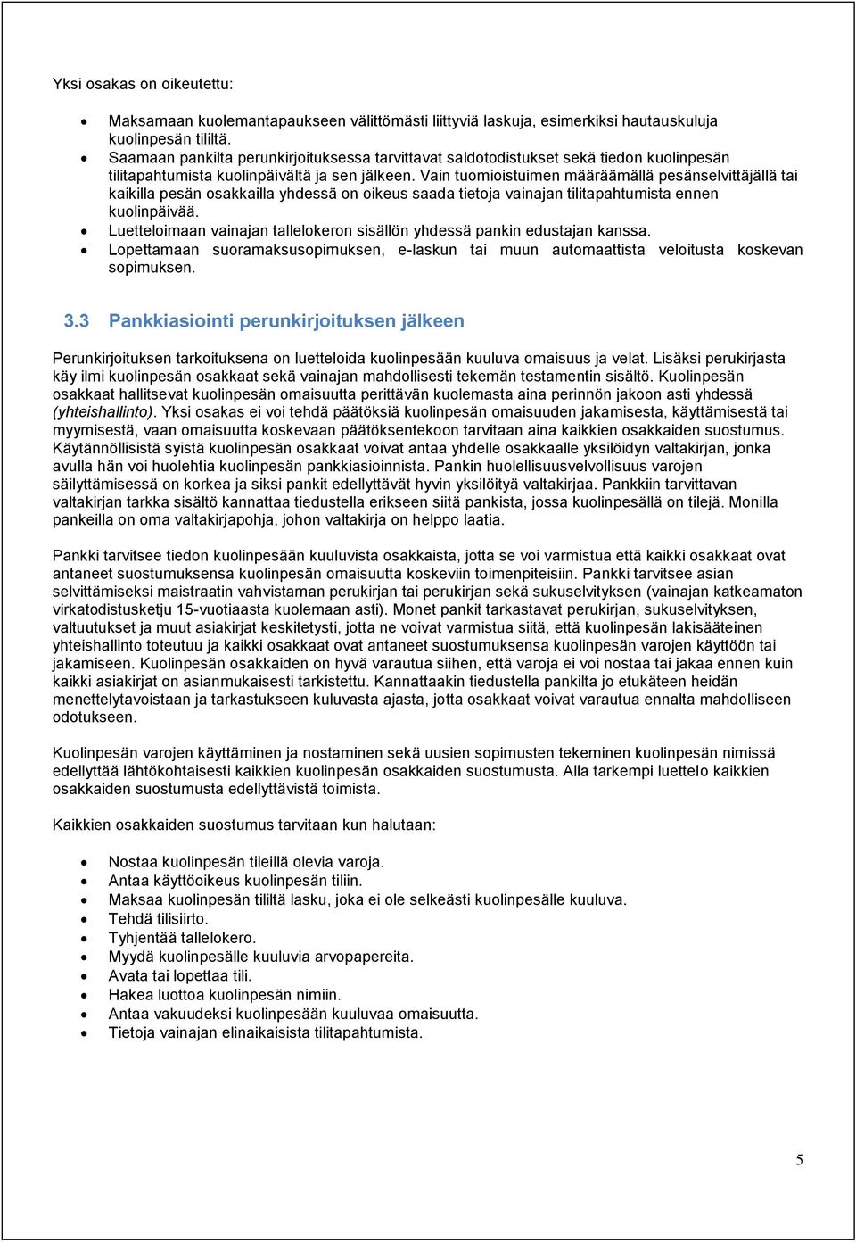 Vain tuomioistuimen määräämällä pesänselvittäjällä tai kaikilla pesän osakkailla yhdessä on oikeus saada tietoja vainajan tilitapahtumista ennen kuolinpäivää.