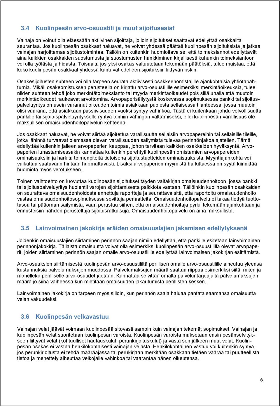 Tällöin on kuitenkin huomioitava se, että toimeksiannot edellyttävät aina kaikkien osakkaiden suostumusta ja suostumusten hankkiminen kirjallisesti kuhunkin toimeksiantoon voi olla työlästä ja