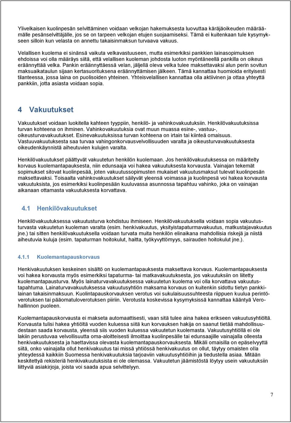 Velallisen kuolema ei sinänsä vaikuta velkavastuuseen, mutta esimerkiksi pankkien lainasopimuksen ehdoissa voi olla määräys siitä, että velallisen kuoleman johdosta luoton myöntäneellä pankilla on