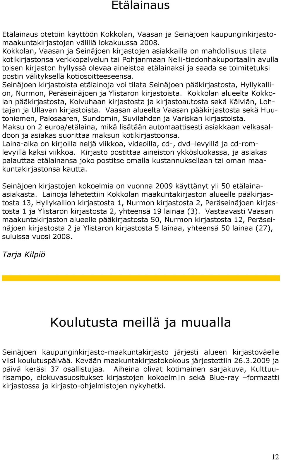 etälainaksi ja saada se toimitetuksi postin välityksellä kotiosoitteeseensa.