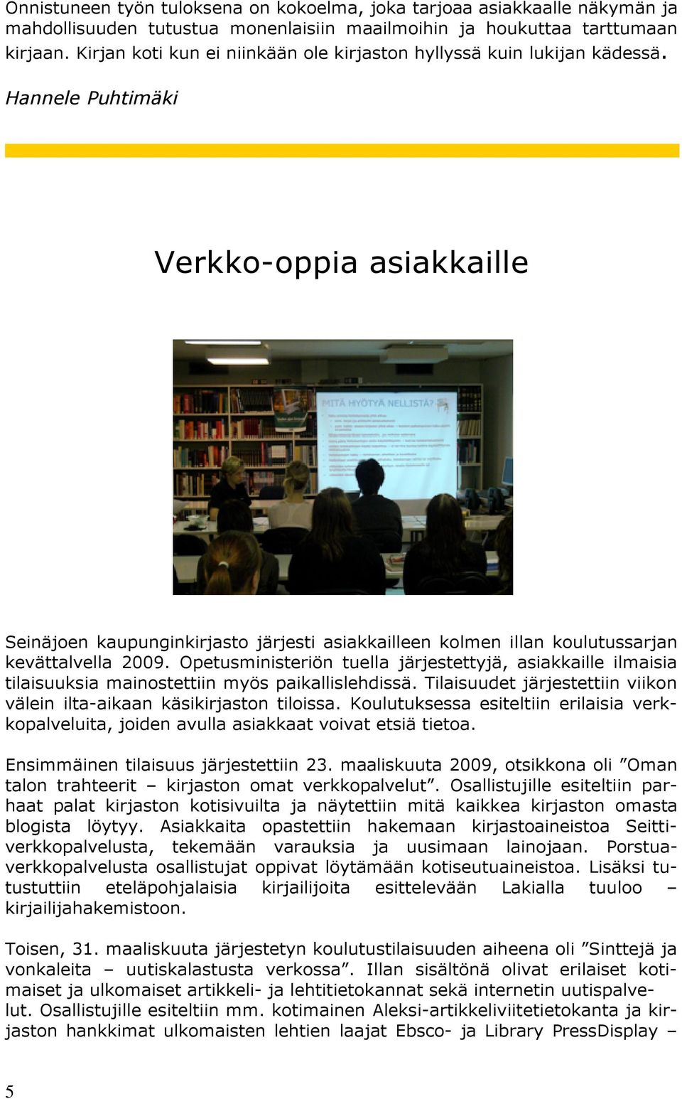 Hannele Puhtimäki Verkko-oppia asiakkaille Seinäjoen kaupunginkirjasto järjesti asiakkailleen kolmen illan koulutussarjan kevättalvella 2009.