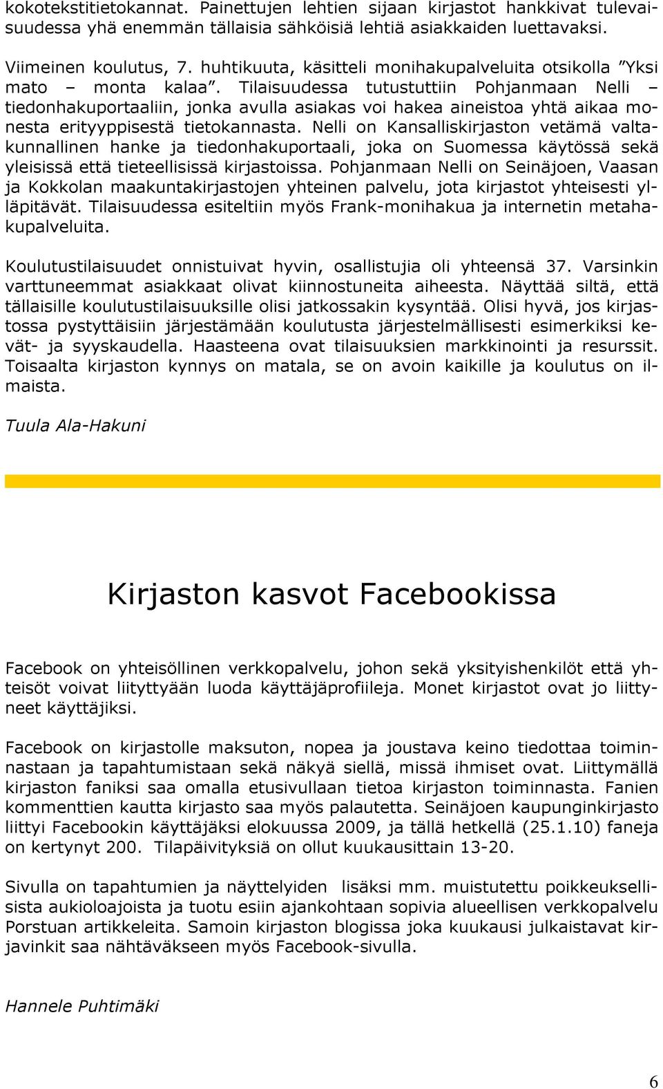 Tilaisuudessa tutustuttiin Pohjanmaan Nelli tiedonhakuportaaliin, jonka avulla asiakas voi hakea aineistoa yhtä aikaa monesta erityyppisestä tietokannasta.