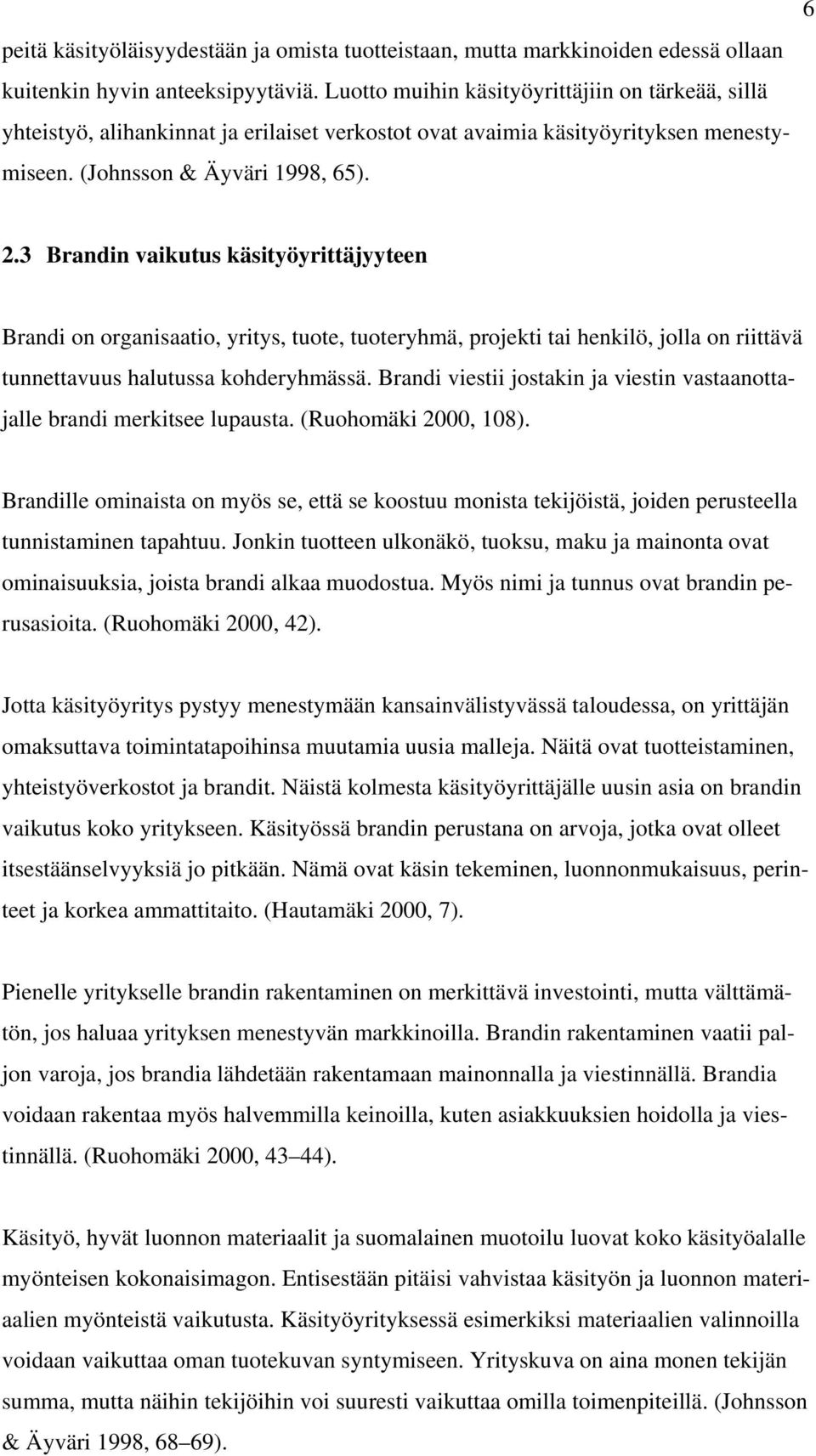 3 Brandin vaikutus käsityöyrittäjyyteen Brandi on organisaatio, yritys, tuote, tuoteryhmä, projekti tai henkilö, jolla on riittävä tunnettavuus halutussa kohderyhmässä.