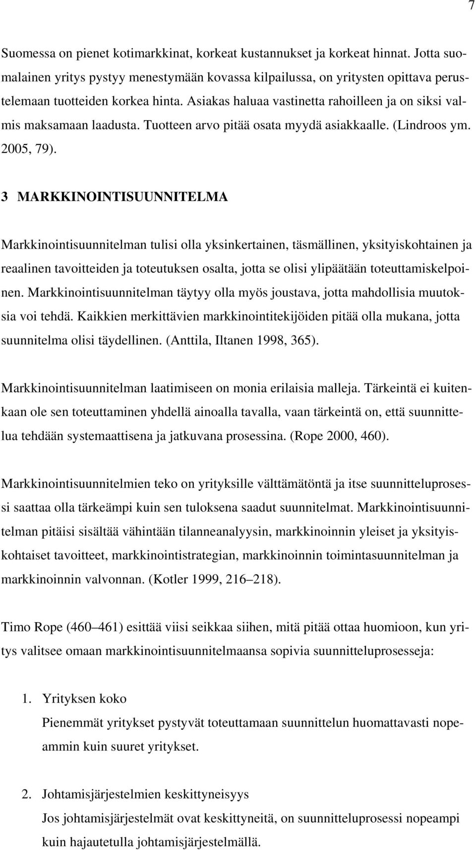 Asiakas haluaa vastinetta rahoilleen ja on siksi valmis maksamaan laadusta. Tuotteen arvo pitää osata myydä asiakkaalle. (Lindroos ym. 2005, 79).