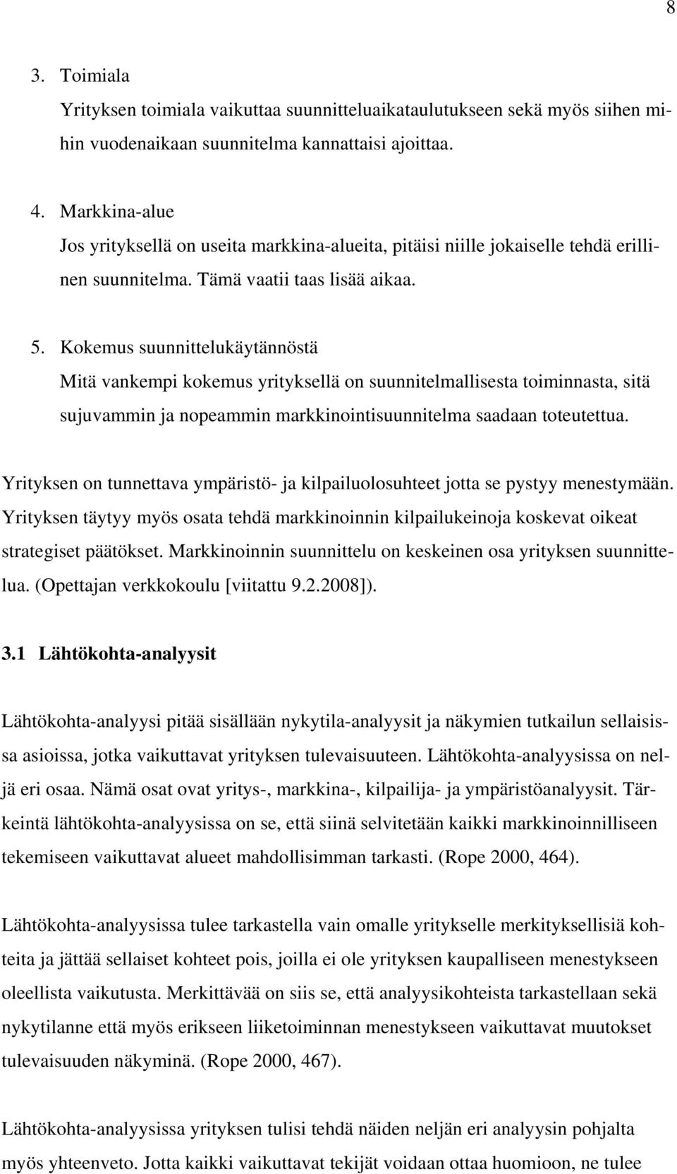 Kokemus suunnittelukäytännöstä Mitä vankempi kokemus yrityksellä on suunnitelmallisesta toiminnasta, sitä sujuvammin ja nopeammin markkinointisuunnitelma saadaan toteutettua.