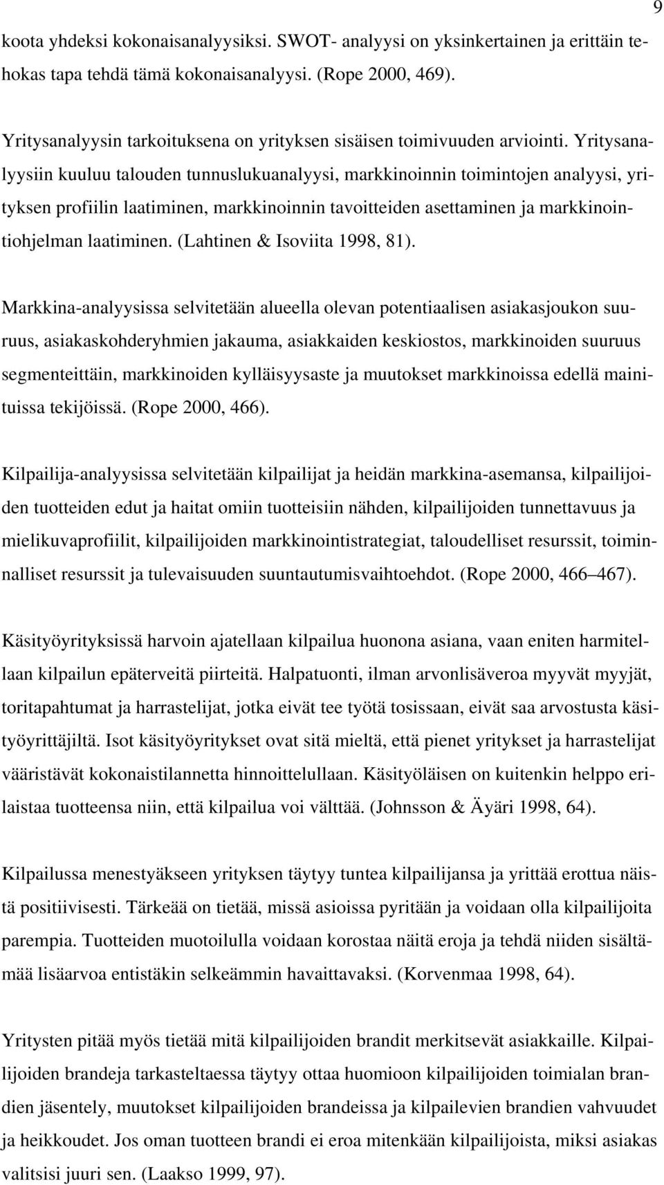 Yritysanalyysiin kuuluu talouden tunnuslukuanalyysi, markkinoinnin toimintojen analyysi, yrityksen profiilin laatiminen, markkinoinnin tavoitteiden asettaminen ja markkinointiohjelman laatiminen.