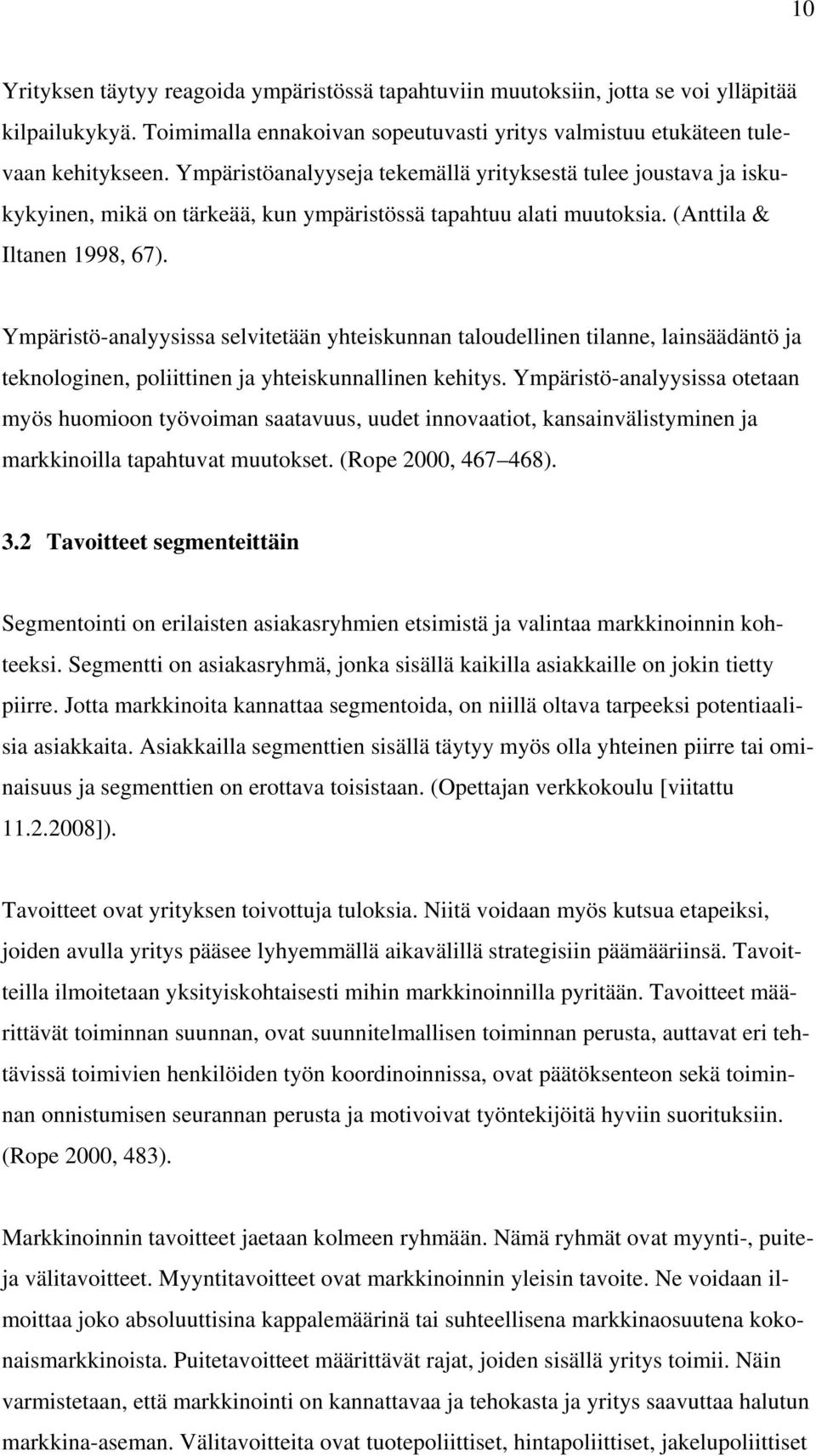 Ympäristö-analyysissa selvitetään yhteiskunnan taloudellinen tilanne, lainsäädäntö ja teknologinen, poliittinen ja yhteiskunnallinen kehitys.