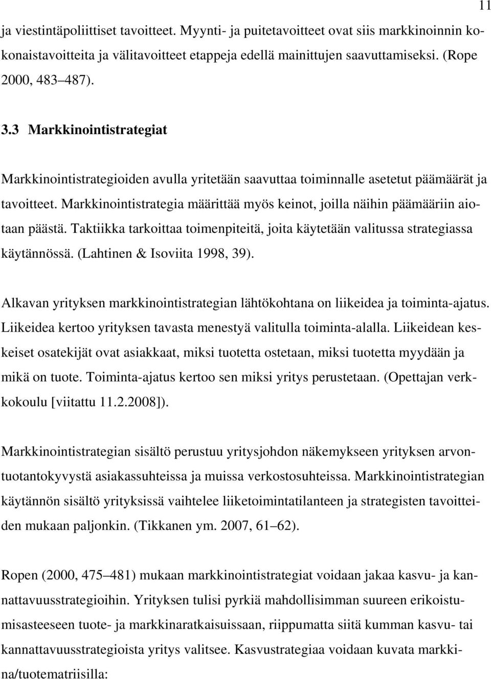 Markkinointistrategia määrittää myös keinot, joilla näihin päämääriin aiotaan päästä. Taktiikka tarkoittaa toimenpiteitä, joita käytetään valitussa strategiassa käytännössä.