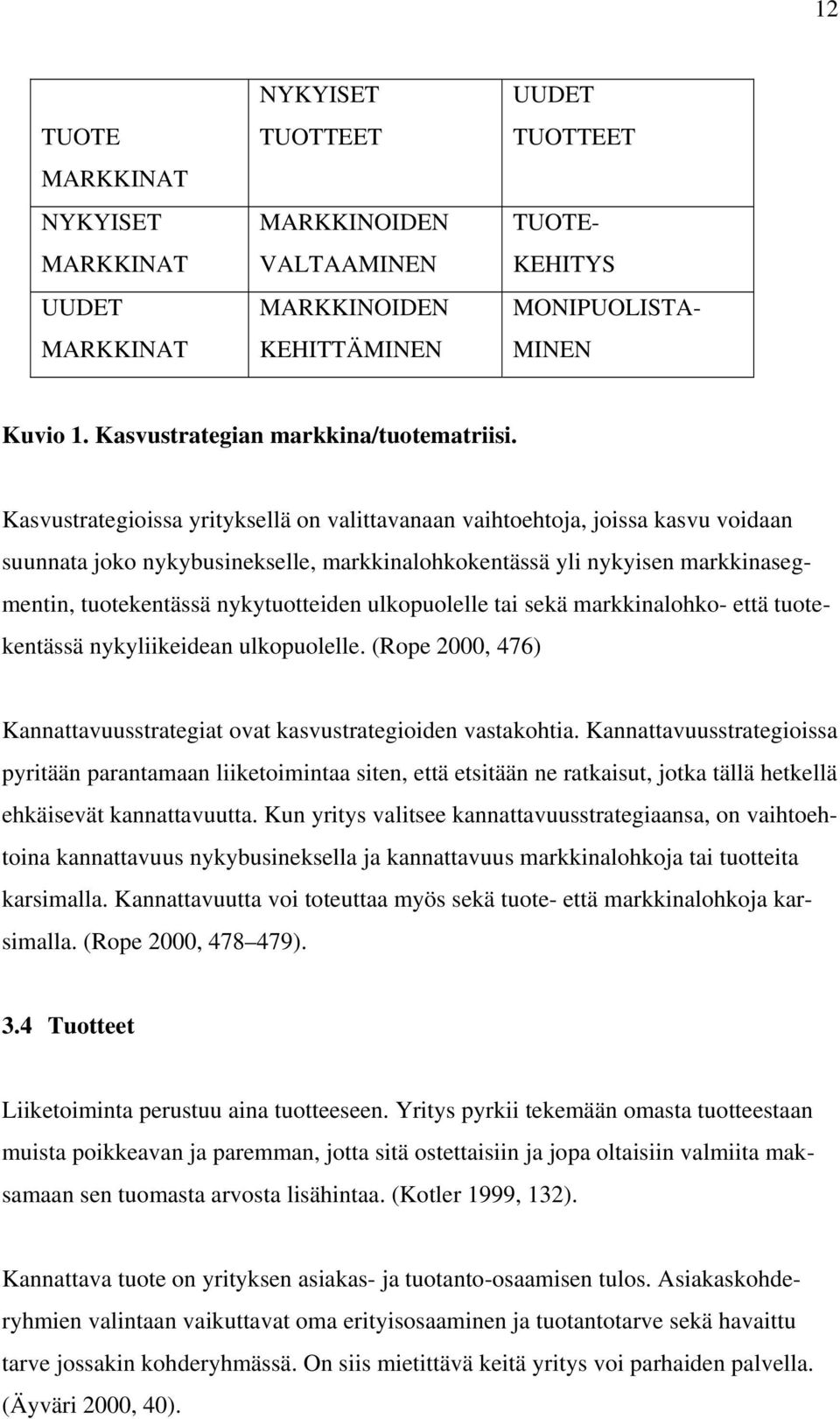 Kasvustrategioissa yrityksellä on valittavanaan vaihtoehtoja, joissa kasvu voidaan suunnata joko nykybusinekselle, markkinalohkokentässä yli nykyisen markkinasegmentin, tuotekentässä nykytuotteiden