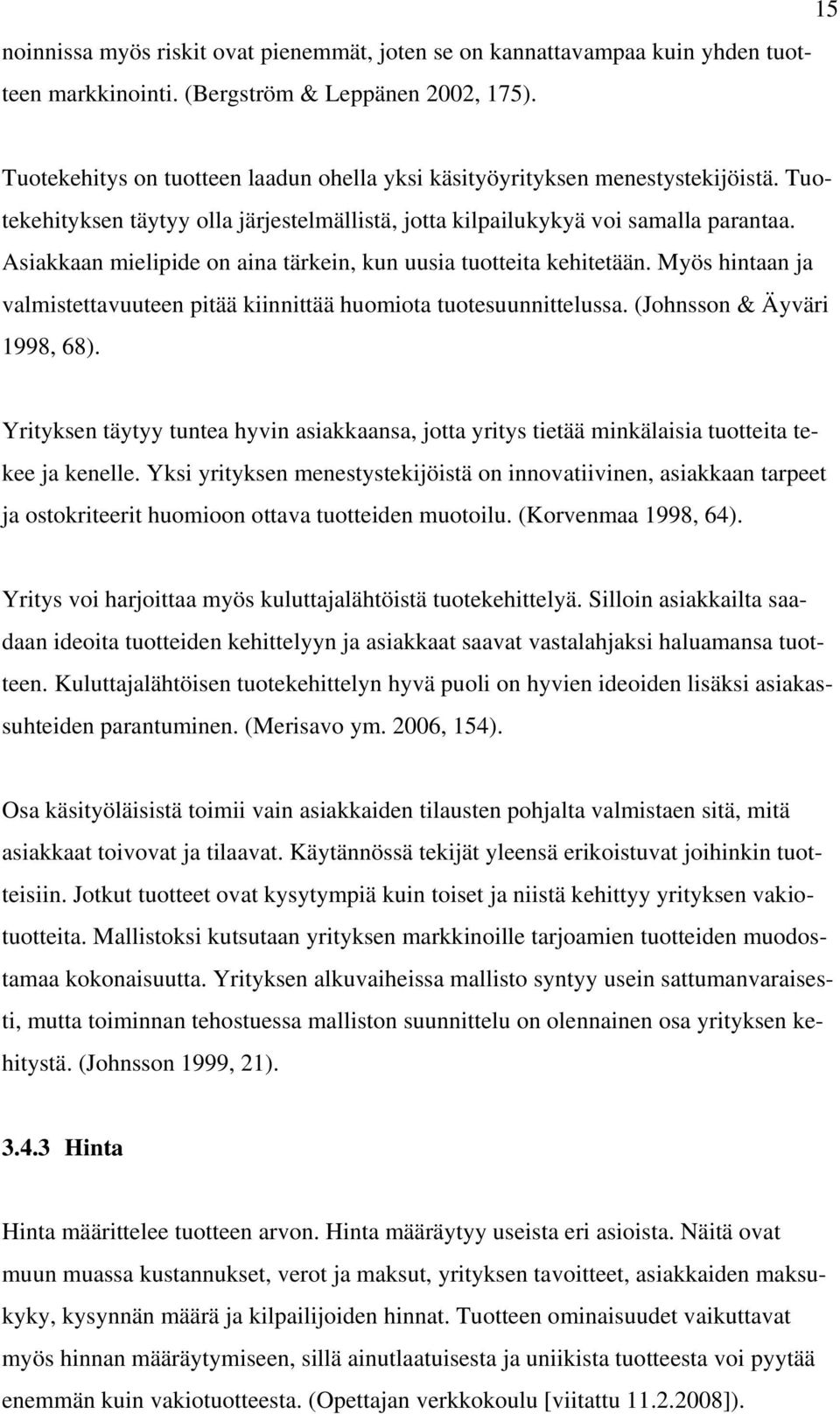 Asiakkaan mielipide on aina tärkein, kun uusia tuotteita kehitetään. Myös hintaan ja valmistettavuuteen pitää kiinnittää huomiota tuotesuunnittelussa. (Johnsson & Äyväri 1998, 68).