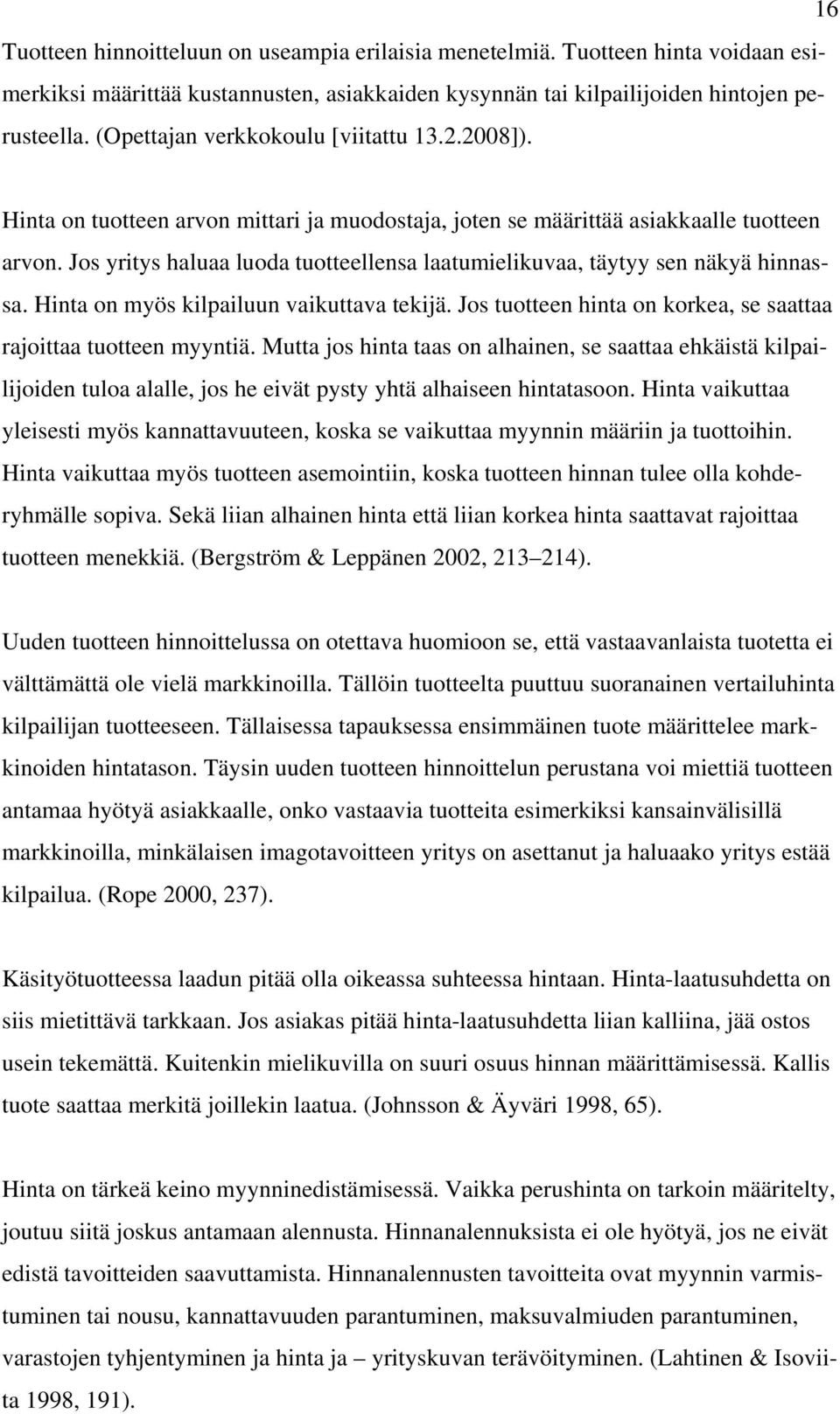 Jos yritys haluaa luoda tuotteellensa laatumielikuvaa, täytyy sen näkyä hinnassa. Hinta on myös kilpailuun vaikuttava tekijä. Jos tuotteen hinta on korkea, se saattaa rajoittaa tuotteen myyntiä.