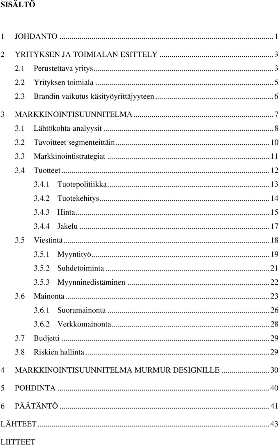 4.2 Tuotekehitys... 14 3.4.3 Hinta... 15 3.4.4 Jakelu... 17 3.5 Viestintä... 18 3.5.1 Myyntityö... 19 3.5.2 Suhdetoiminta... 21 3.5.3 Myynninedistäminen... 22 3.6 Mainonta... 23 3.6.1 Suoramainonta.