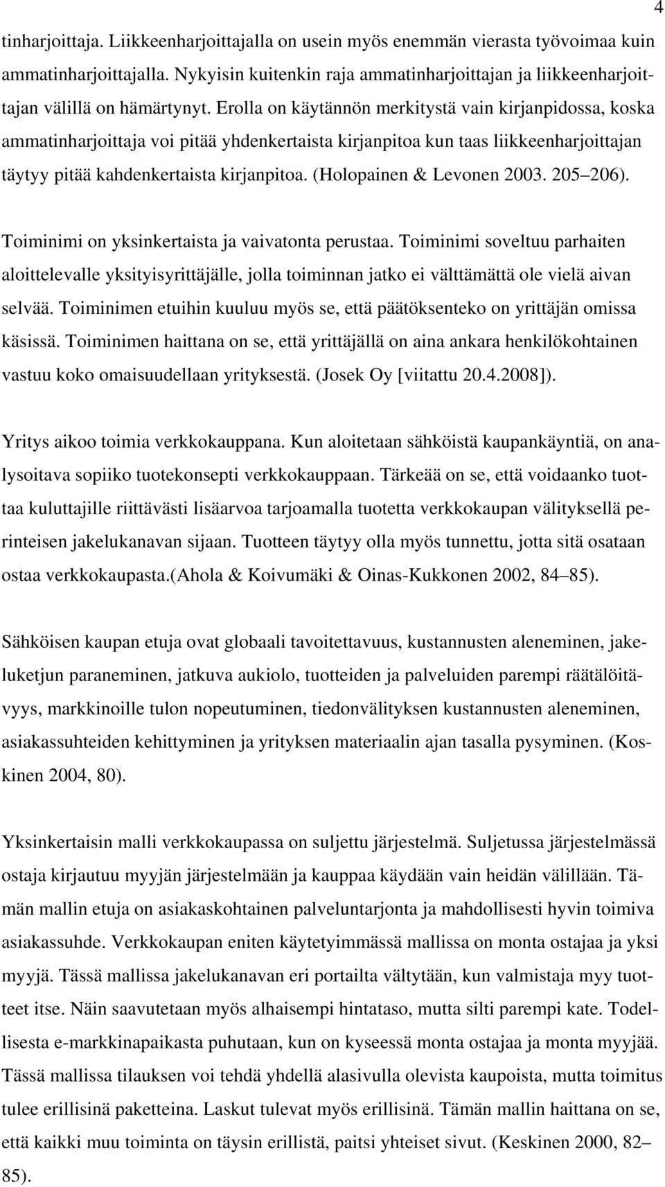 (Holopainen & Levonen 2003. 205 206). Toiminimi on yksinkertaista ja vaivatonta perustaa.