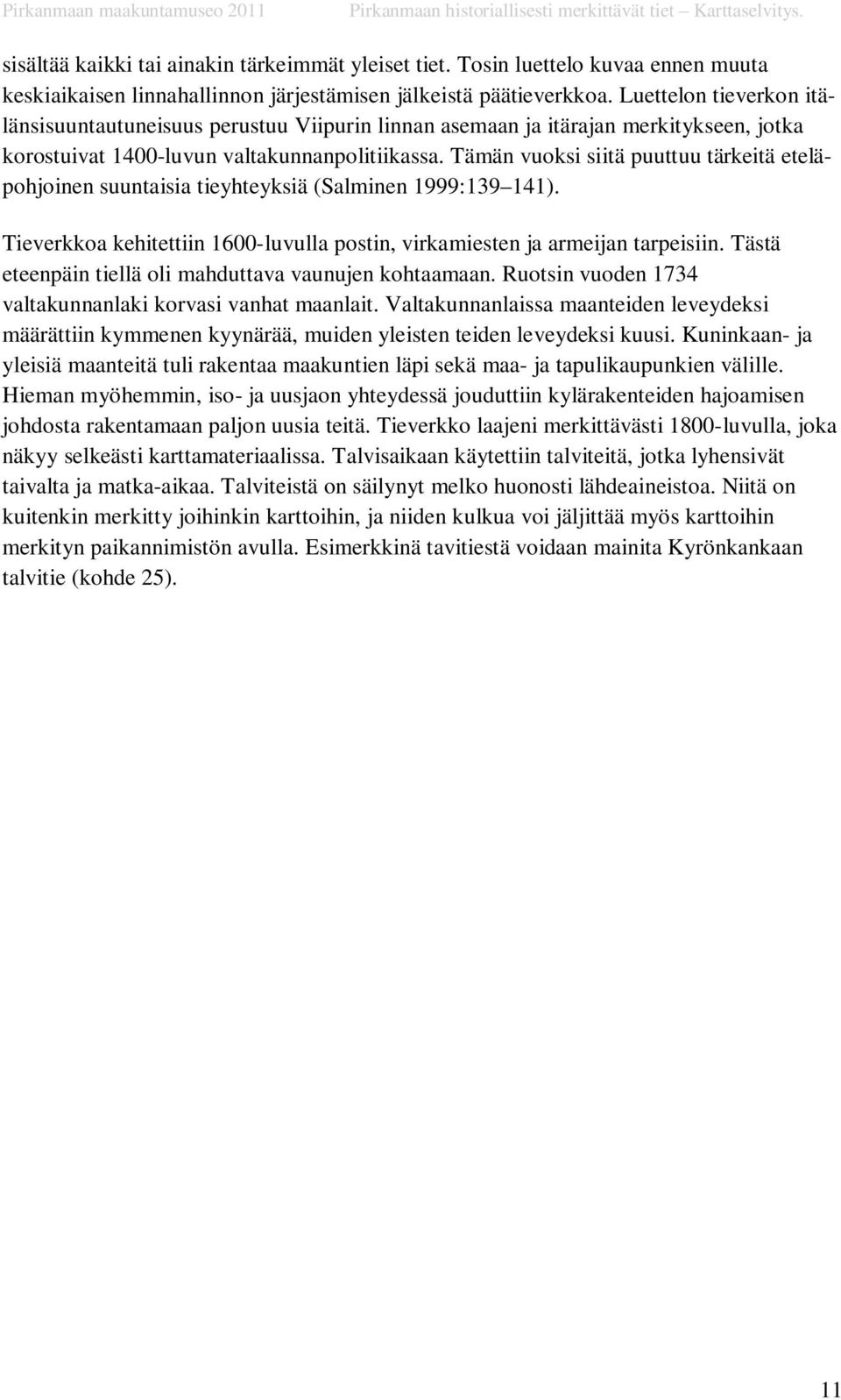 Tämän vuoksi siitä puuttuu tärkeitä eteläpohjoinen suuntaisia tieyhteyksiä (Salminen 1999:139 141). Tieverkkoa kehitettiin 1600-luvulla postin, virkamiesten ja armeijan tarpeisiin.