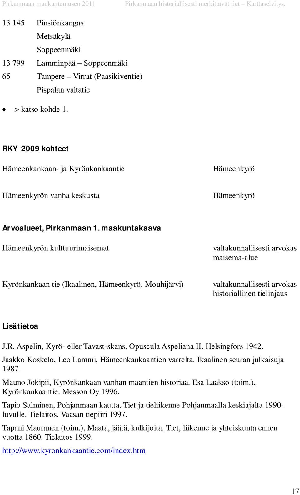 maakuntakaava Hämeenkyrön kulttuurimaisemat valtakunnallisesti arvokas maisema-alue Kyrönkankaan tie (Ikaalinen, Hämeenkyrö, Mouhijärvi) valtakunnallisesti arvokas historiallinen tielinjaus