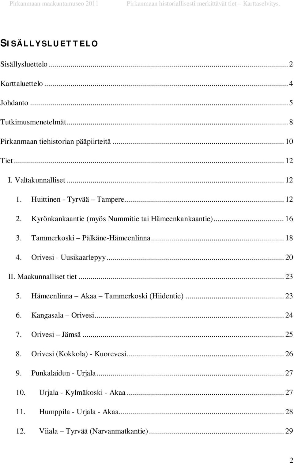 Orivesi - Uusikaarlepyy... 20 II. Maakunnalliset tiet... 23 5. Hämeenlinna Akaa Tammerkoski (Hiidentie)... 23 6. Kangasala Orivesi... 24 7. Orivesi Jämsä... 25 8.