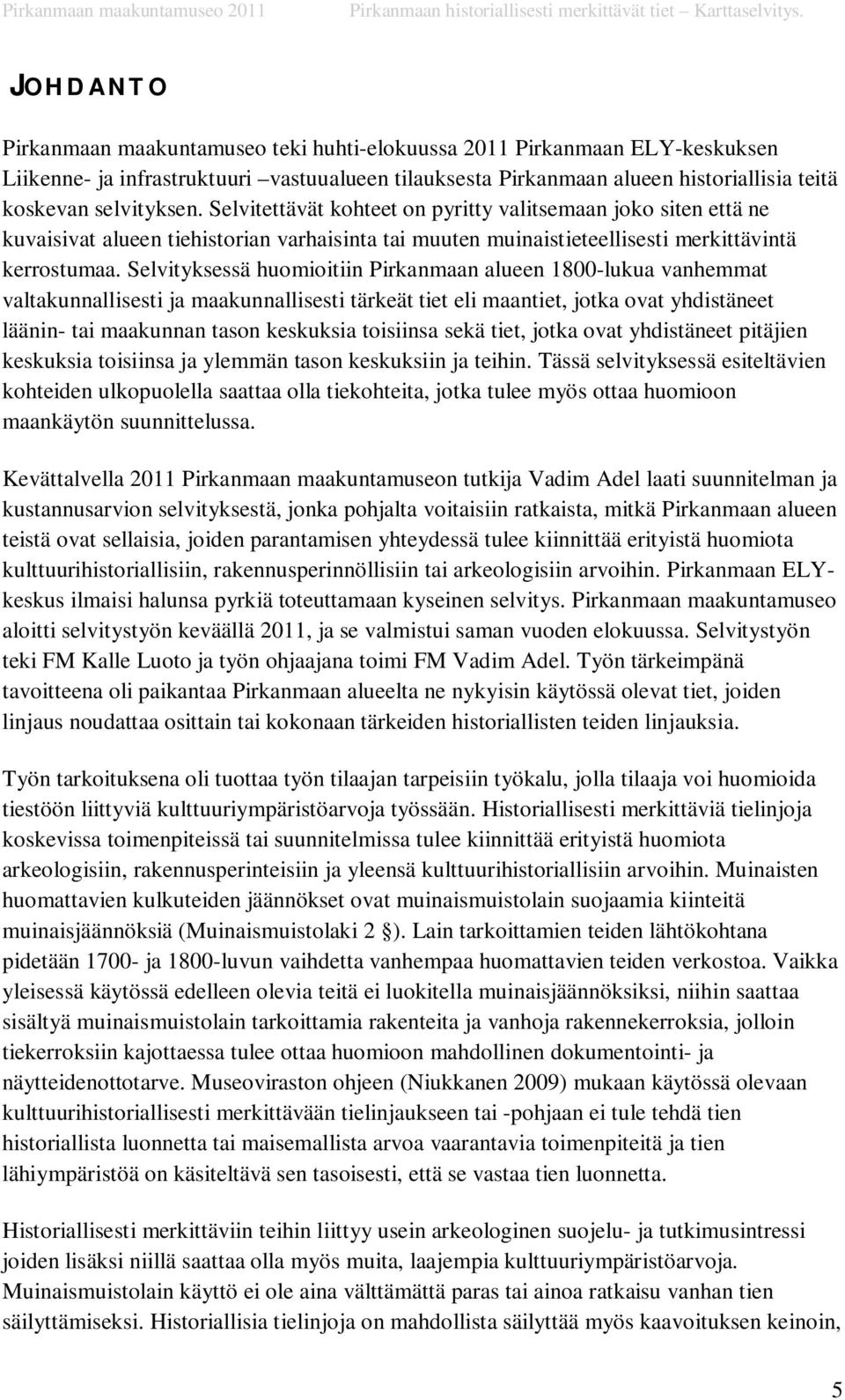 Selvityksessä huomioitiin Pirkanmaan alueen 1800-lukua vanhemmat valtakunnallisesti ja maakunnallisesti tärkeät tiet eli maantiet, jotka ovat yhdistäneet läänin- tai maakunnan tason keskuksia