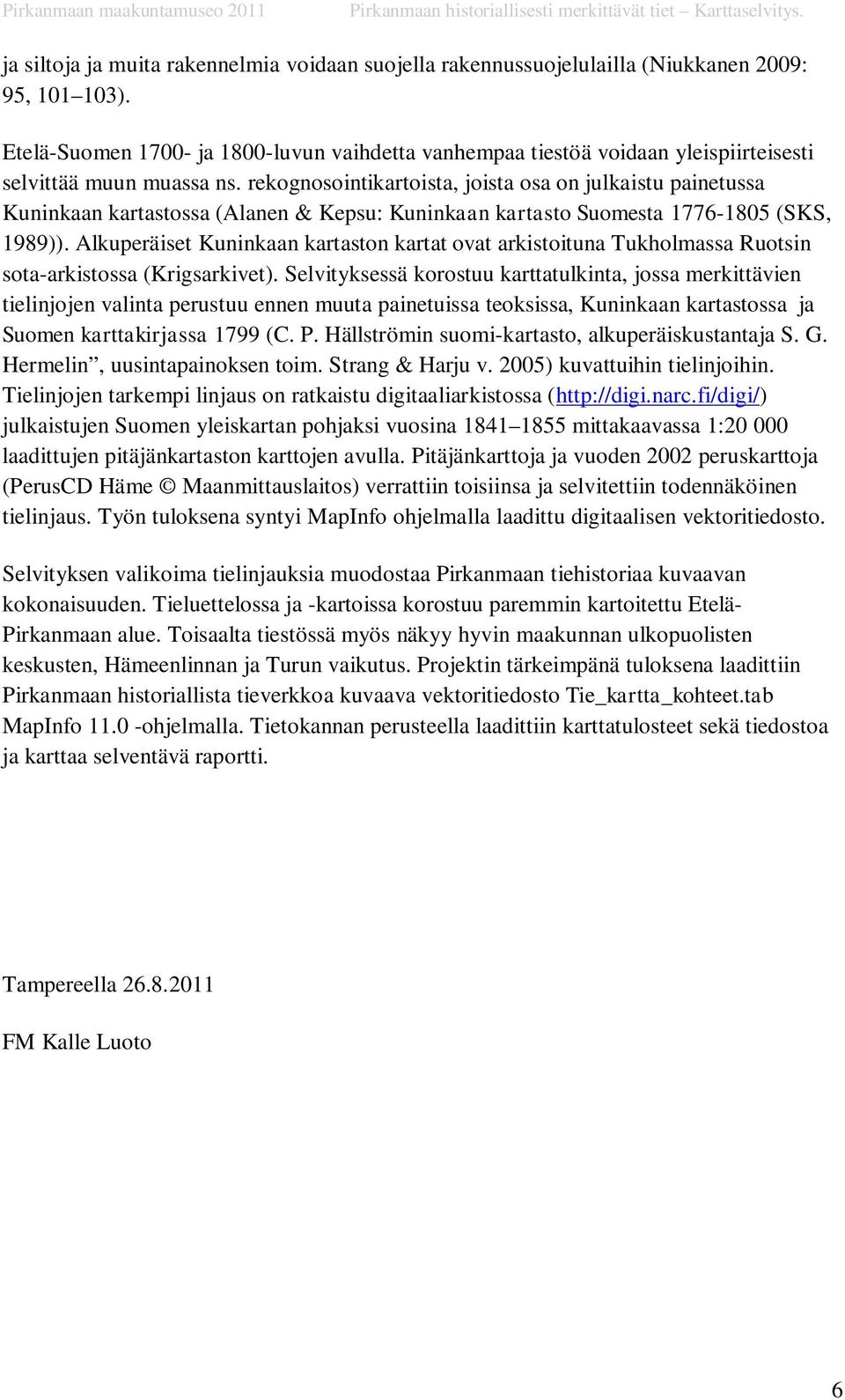 rekognosointikartoista, joista osa on julkaistu painetussa Kuninkaan kartastossa (Alanen & Kepsu: Kuninkaan kartasto Suomesta 1776-1805 (SKS, 1989)).