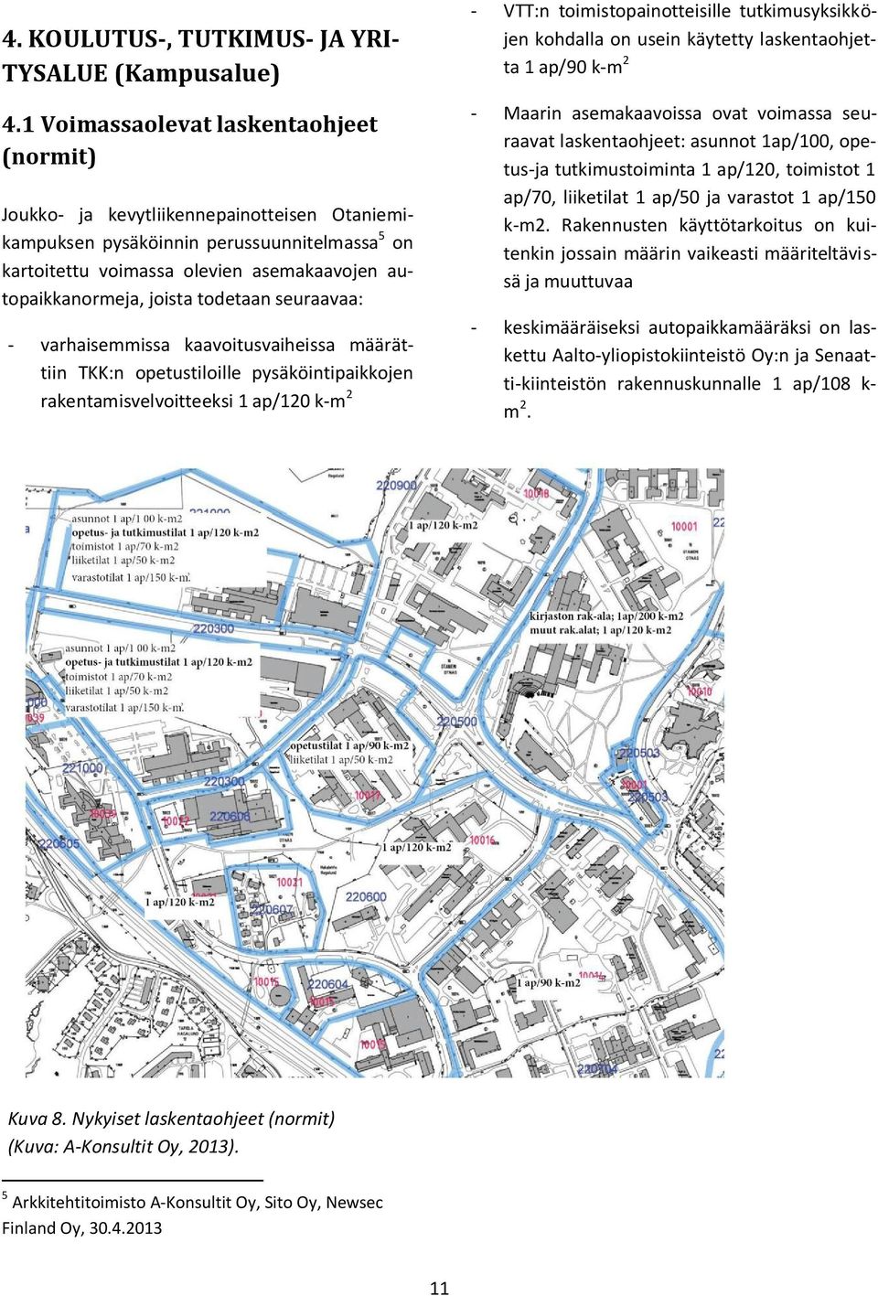 joista todetaan seuraavaa: - varhaisemmissa kaavoitusvaiheissa määrättiin TKK:n opetustiloille pysäköintipaikkojen rakentamisvelvoitteeksi 1 ap/120 k-m 2 - VTT:n toimistopainotteisille