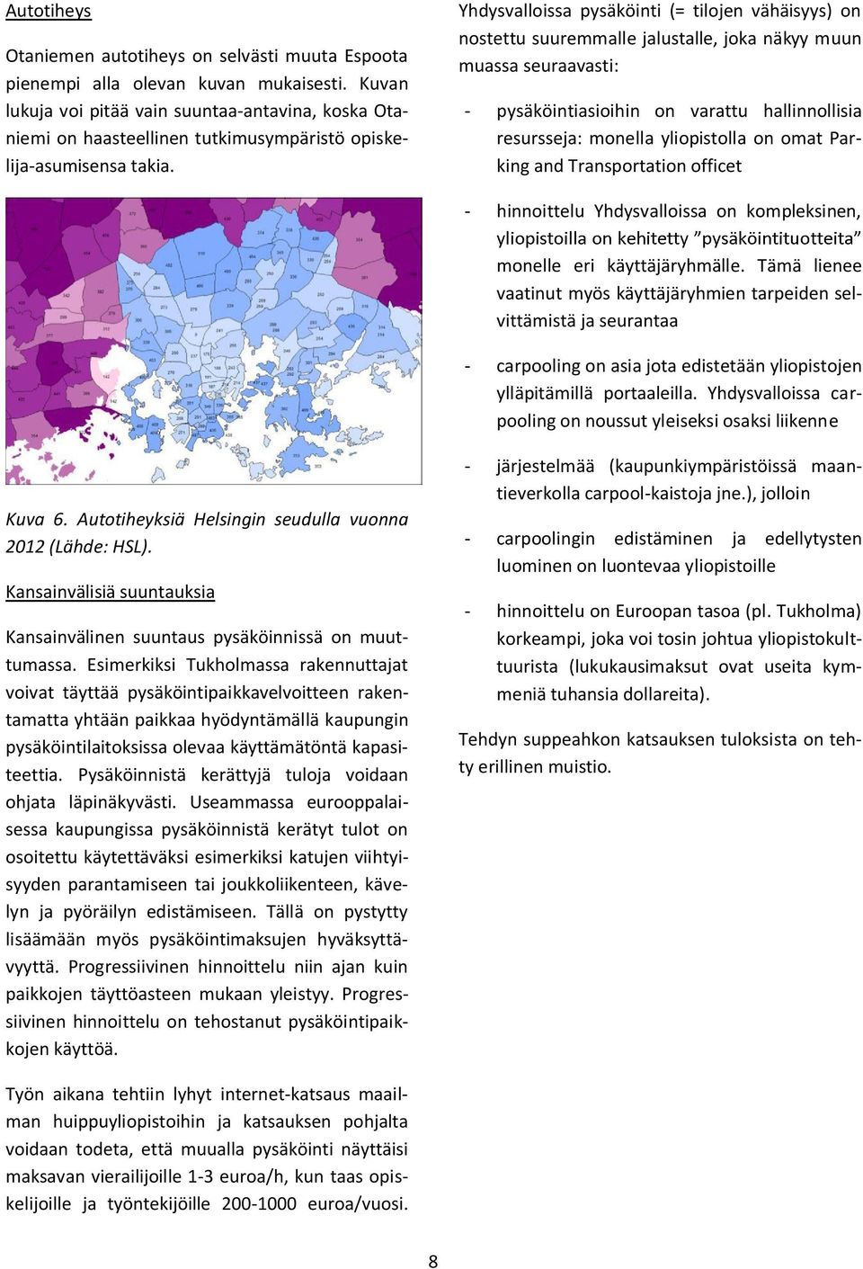 Yhdysvalloissa pysäköinti (= tilojen vähäisyys) on nostettu suuremmalle jalustalle, joka näkyy muun muassa seuraavasti: - pysäköintiasioihin on varattu hallinnollisia resursseja: monella yliopistolla