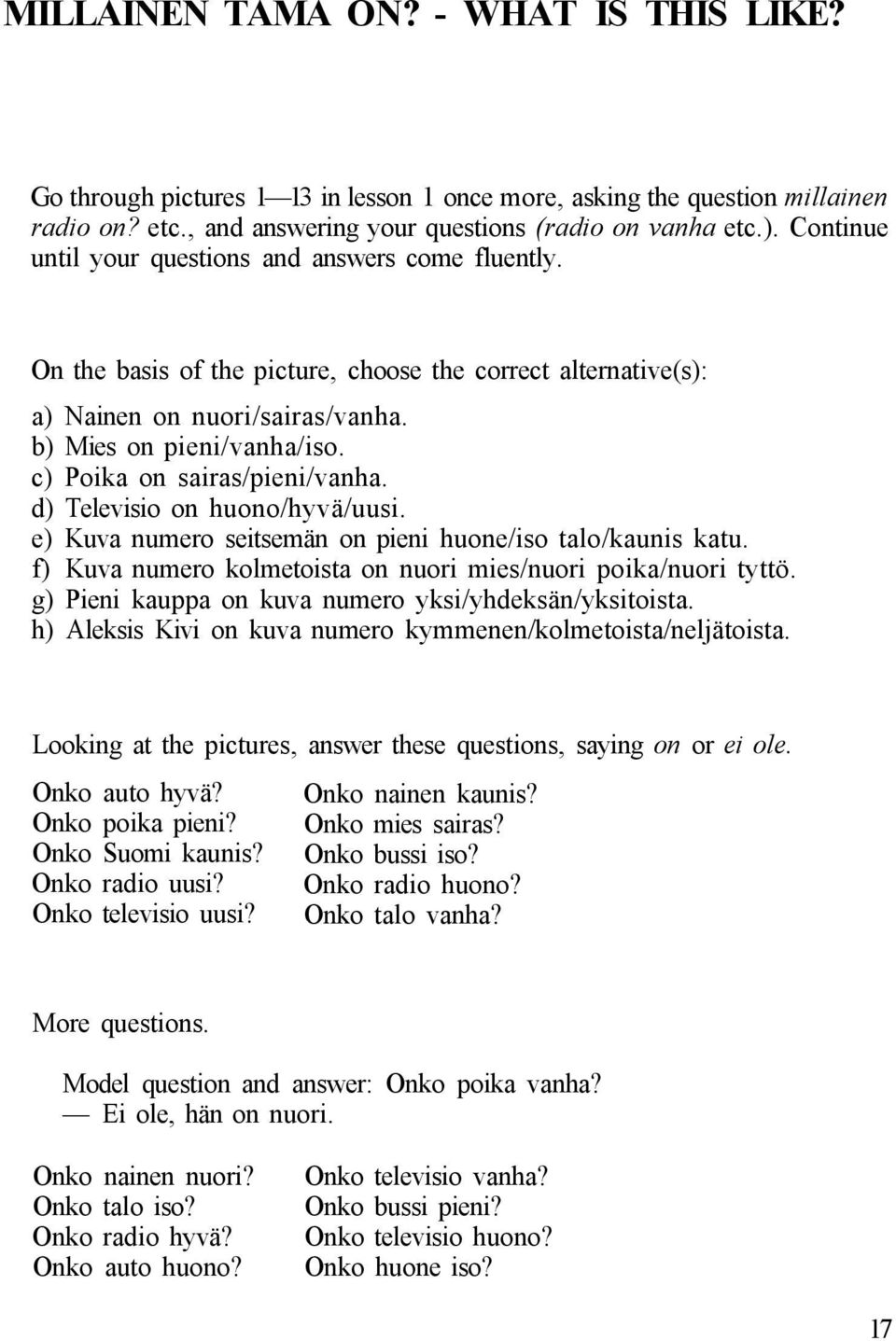 c) Poika on sairas/pieni/vanha. d) Televisio on huono/hyvä/uusi. e) Kuva numero seitsemän on pieni huone/iso talo/kaunis katu. f) Kuva numero kolmetoista on nuori mies/nuori poika/nuori tyttö.