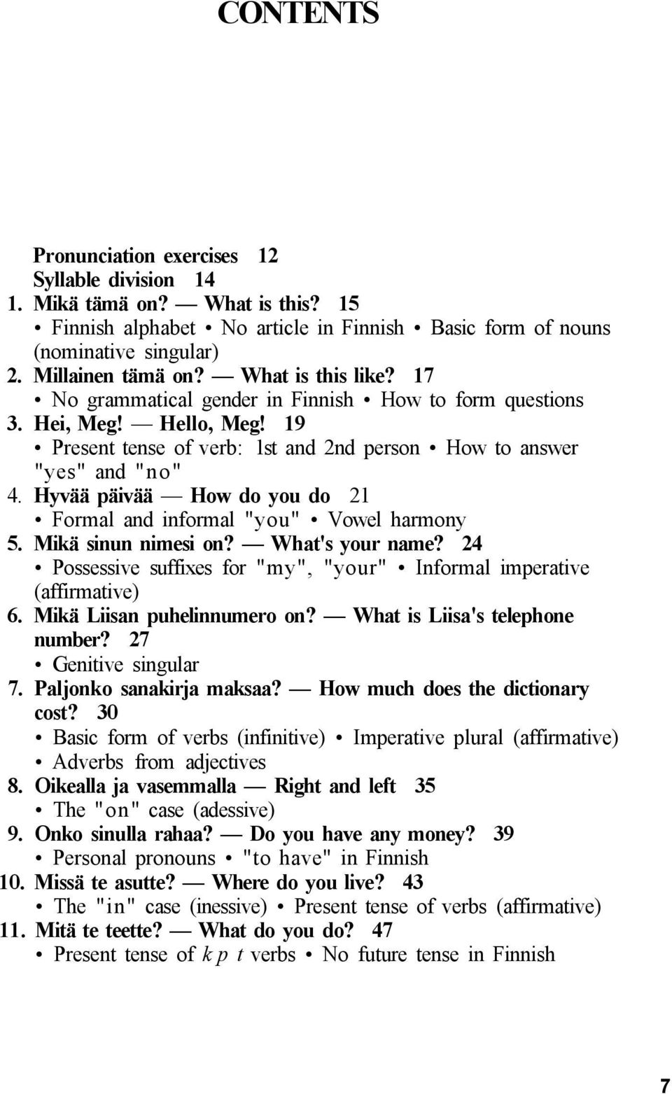 Hyvää päivää How do you do 21 Formal and informal "you" Vowel harmony 5. Mikä sinun nimesi on? What's your name? 24 Possessive suffixes for "my", "your" Informal imperative (affirmative) 6.