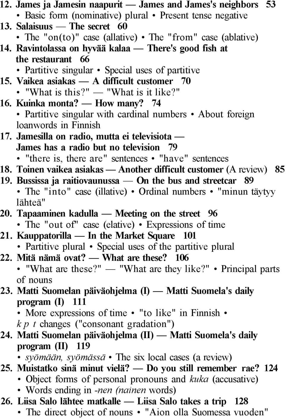 Vaikea asiakas A difficult customer 70 "What is this?" "What is it like?" 16. Kuinka monta? How many? 74 Partitive singular with cardinal numbers About foreign loanwords in Finnish 17.