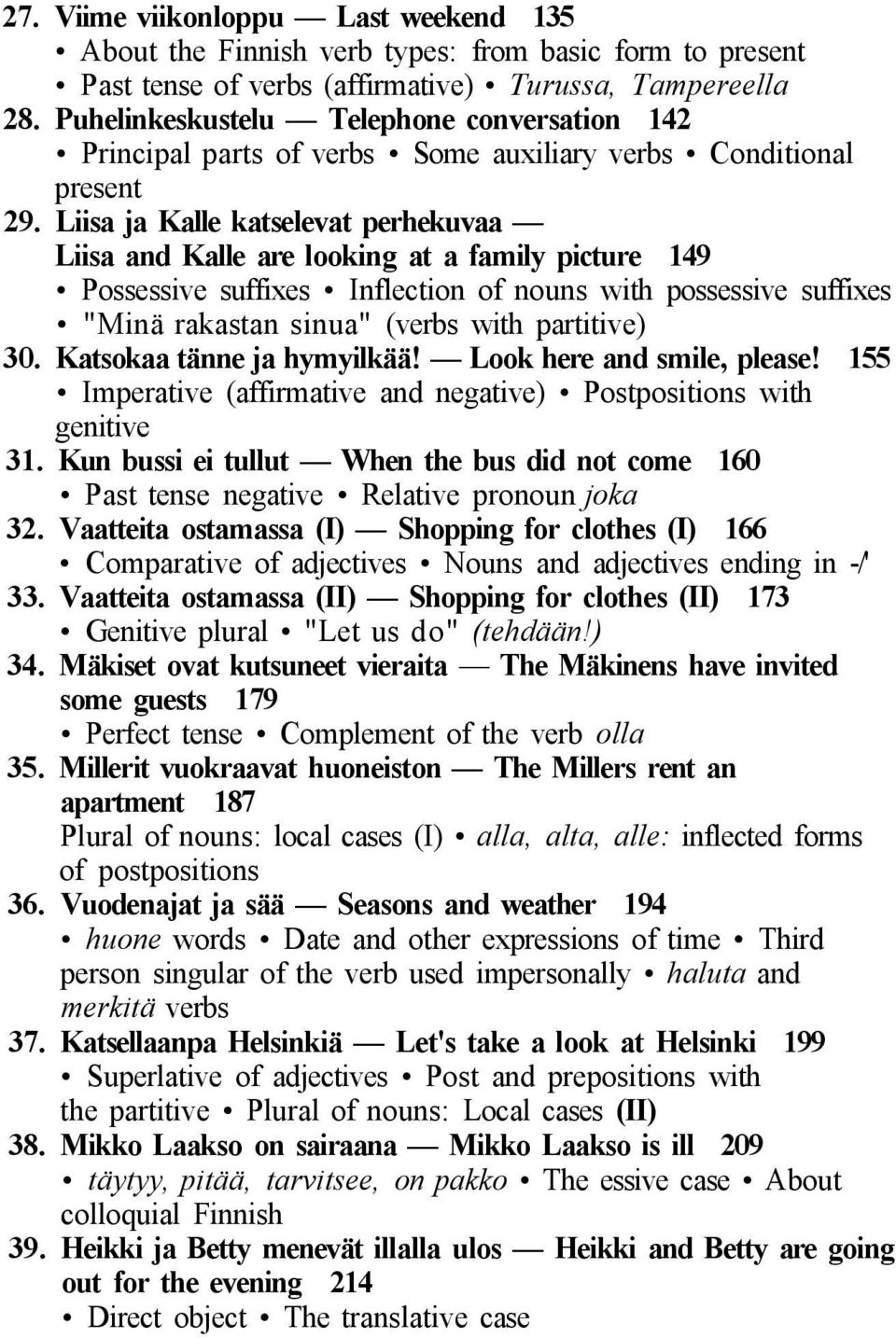 Liisa ja Kalle katselevat perhekuvaa Liisa and Kalle are looking at a family picture 149 Possessive suffixes Inflection of nouns with possessive suffixes "Minä rakastan sinua" (verbs with partitive)
