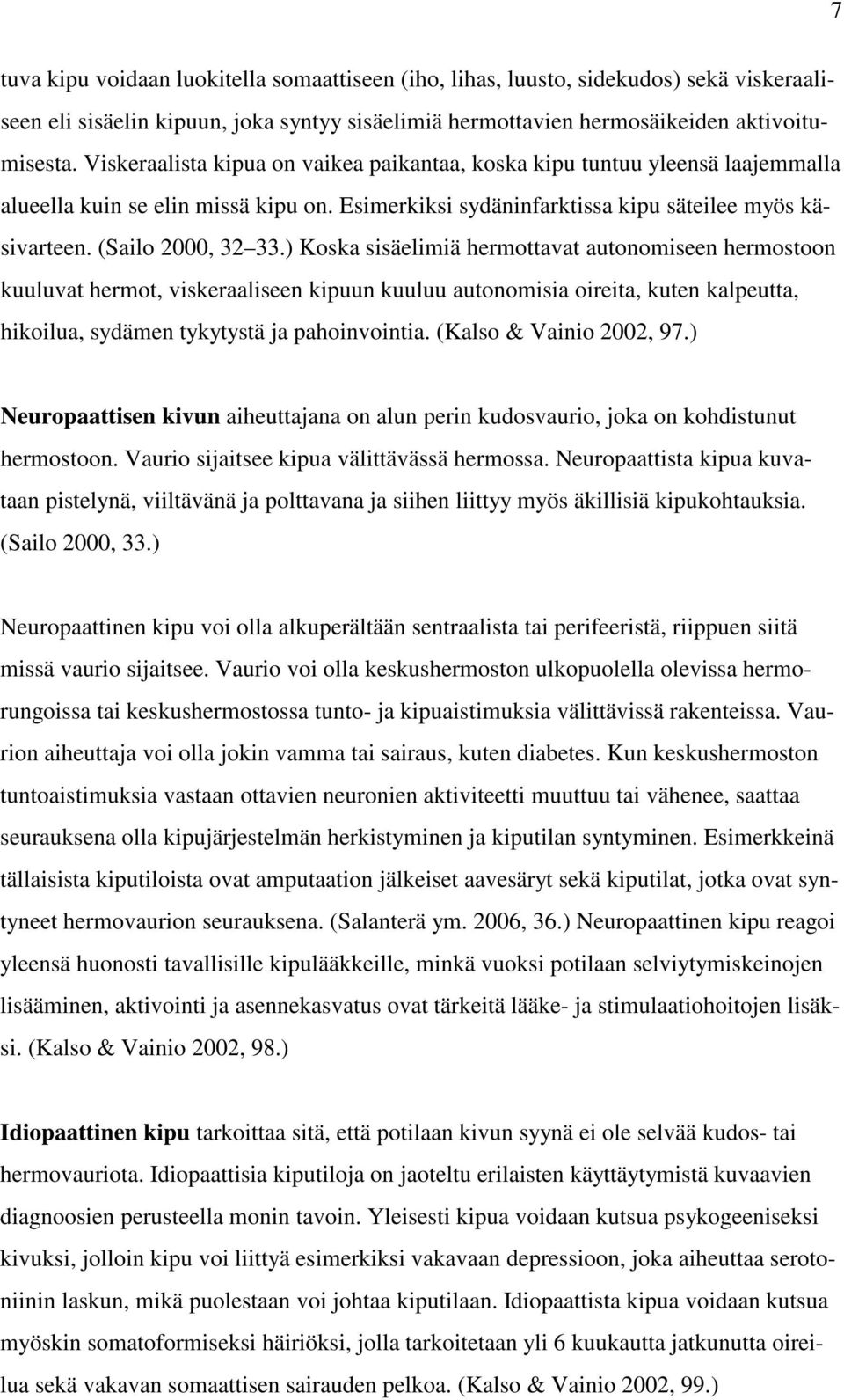 ) Koska sisäelimiä hermottavat autonomiseen hermostoon kuuluvat hermot, viskeraaliseen kipuun kuuluu autonomisia oireita, kuten kalpeutta, hikoilua, sydämen tykytystä ja pahoinvointia.