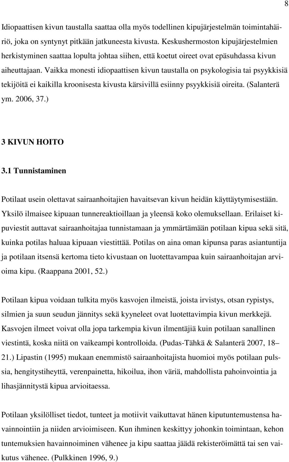 Vaikka monesti idiopaattisen kivun taustalla on psykologisia tai psyykkisiä tekijöitä ei kaikilla kroonisesta kivusta kärsivillä esiinny psyykkisiä oireita. (Salanterä ym. 2006, 37.) 3 KIVUN HOITO 3.