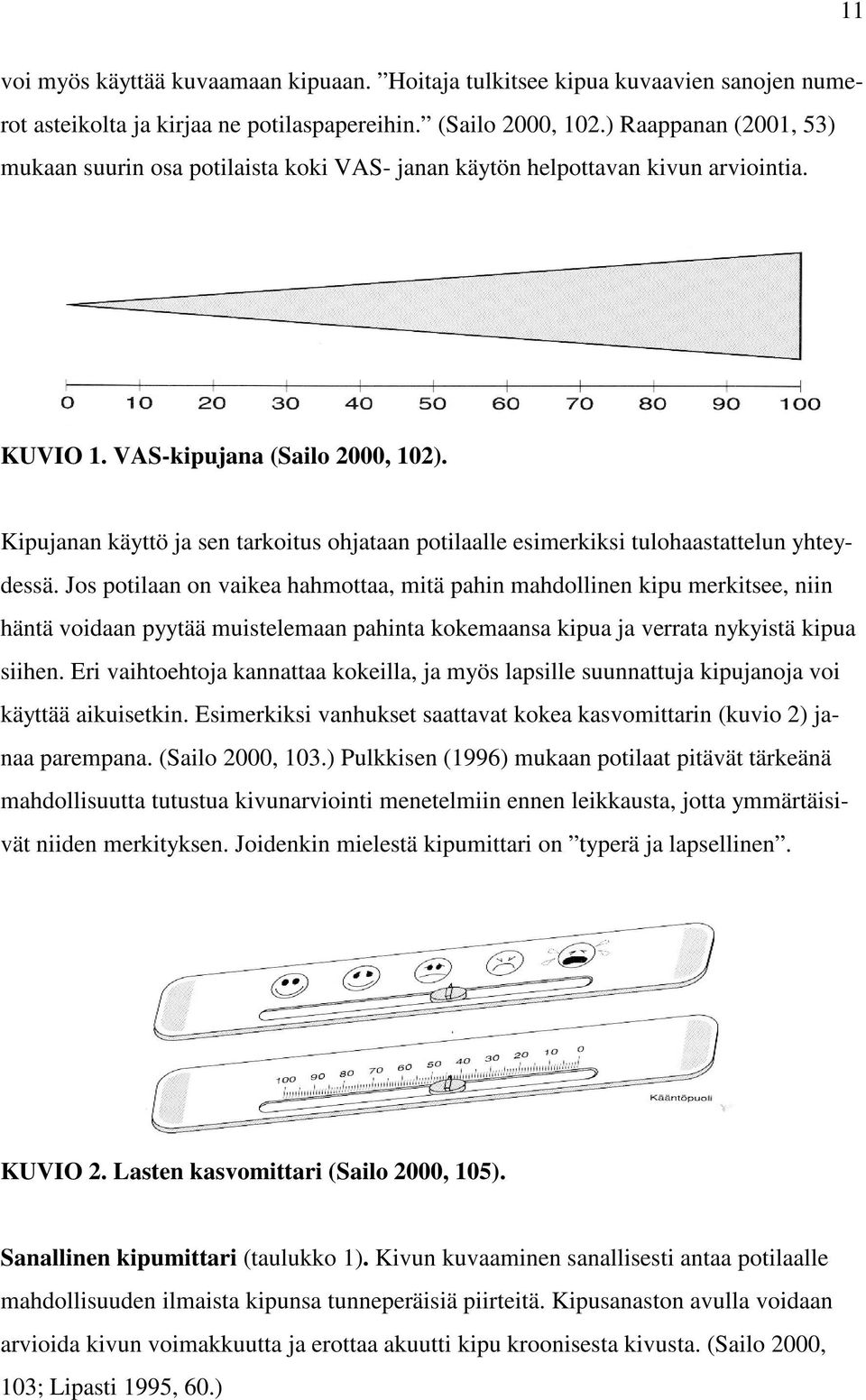 Kipujanan käyttö ja sen tarkoitus ohjataan potilaalle esimerkiksi tulohaastattelun yhteydessä.