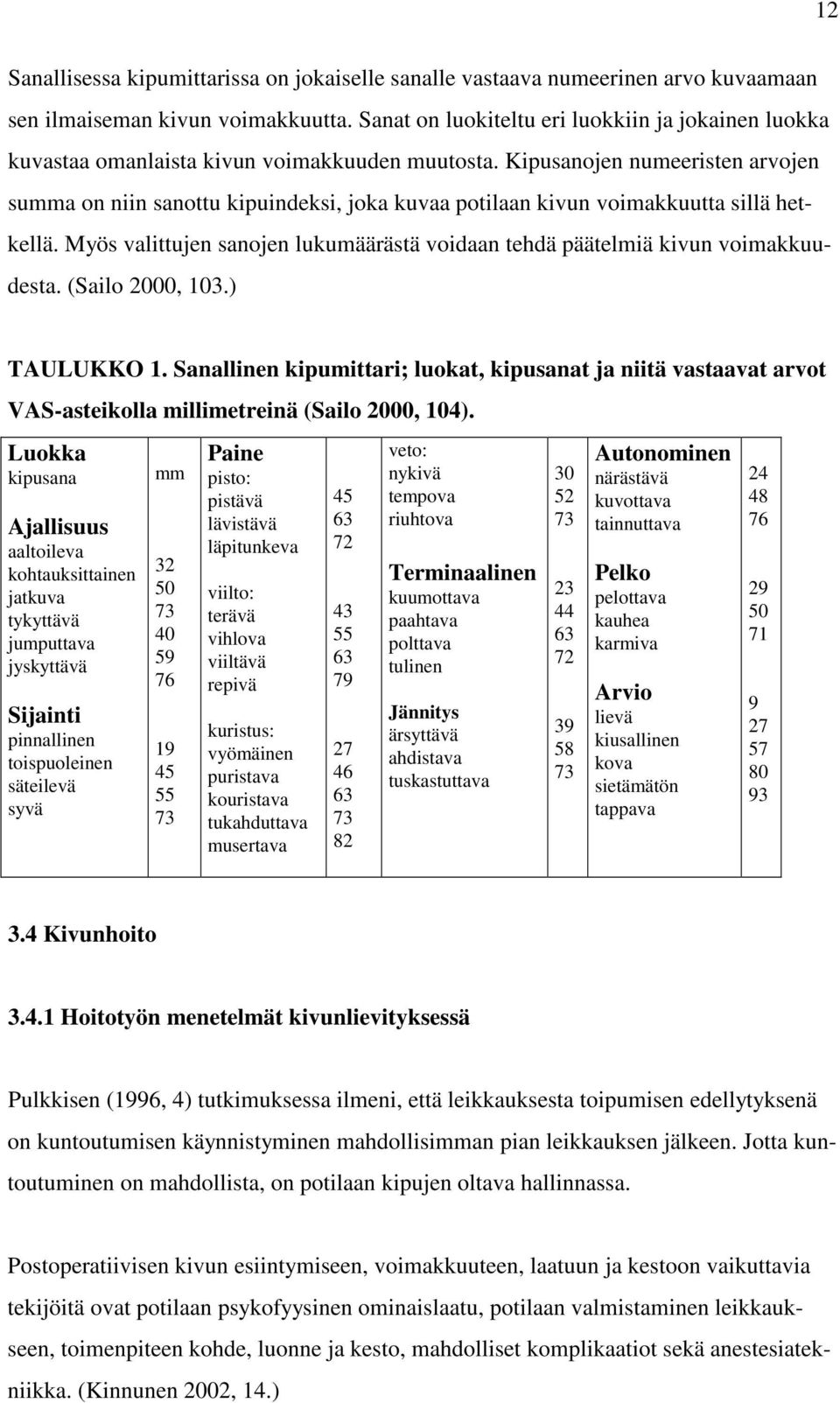 Kipusanojen numeeristen arvojen summa on niin sanottu kipuindeksi, joka kuvaa potilaan kivun voimakkuutta sillä hetkellä.