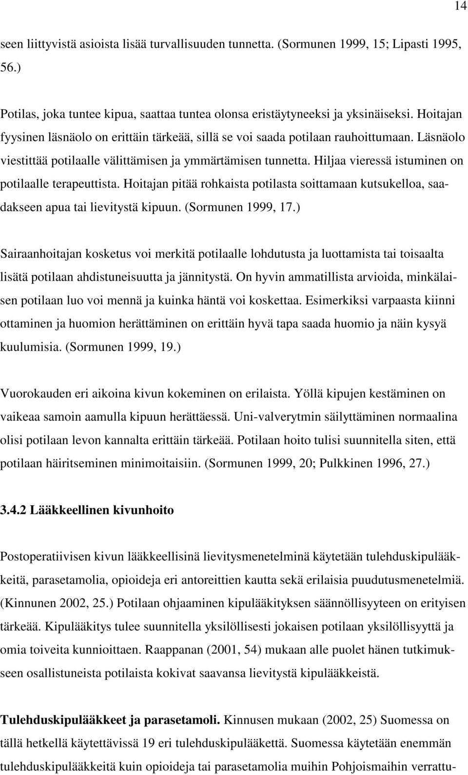 Hiljaa vieressä istuminen on potilaalle terapeuttista. Hoitajan pitää rohkaista potilasta soittamaan kutsukelloa, saadakseen apua tai lievitystä kipuun. (Sormunen 1999, 17.