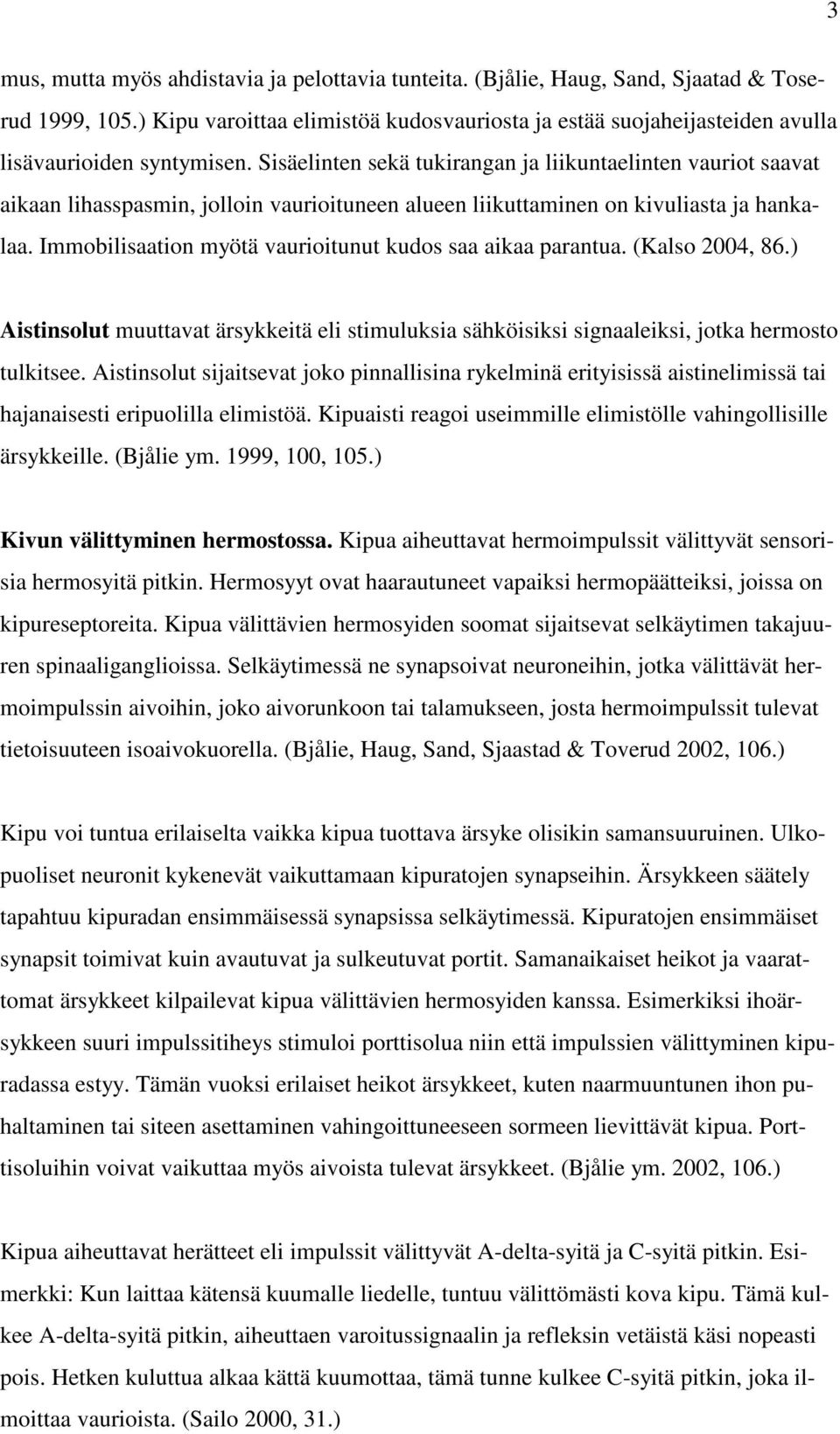 Sisäelinten sekä tukirangan ja liikuntaelinten vauriot saavat aikaan lihasspasmin, jolloin vaurioituneen alueen liikuttaminen on kivuliasta ja hankalaa.