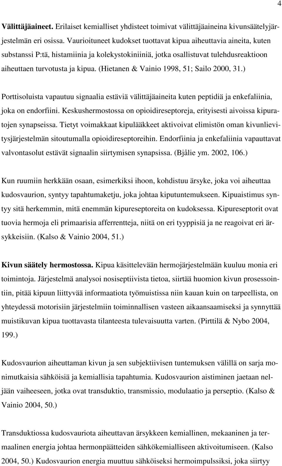 (Hietanen & Vainio 1998, 51; Sailo 2000, 31.) Porttisoluista vapautuu signaalia estäviä välittäjäaineita kuten peptidiä ja enkefaliinia, joka on endorfiini.