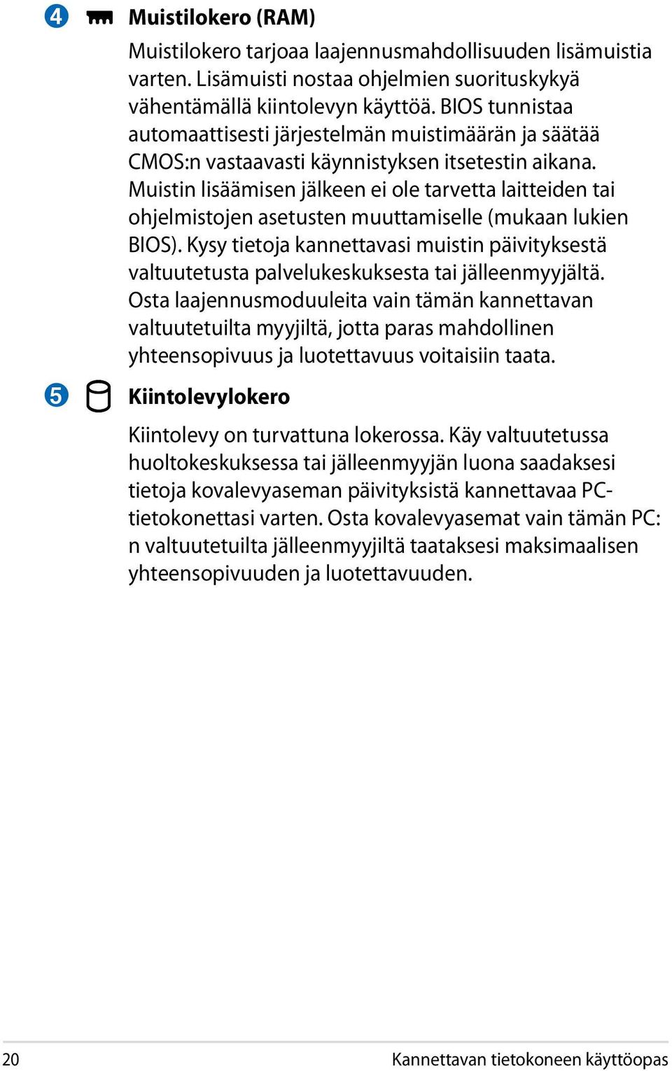 Muistin lisäämisen jälkeen ei ole tarvetta laitteiden tai ohjelmistojen asetusten muuttamiselle (mukaan lukien BIOS).