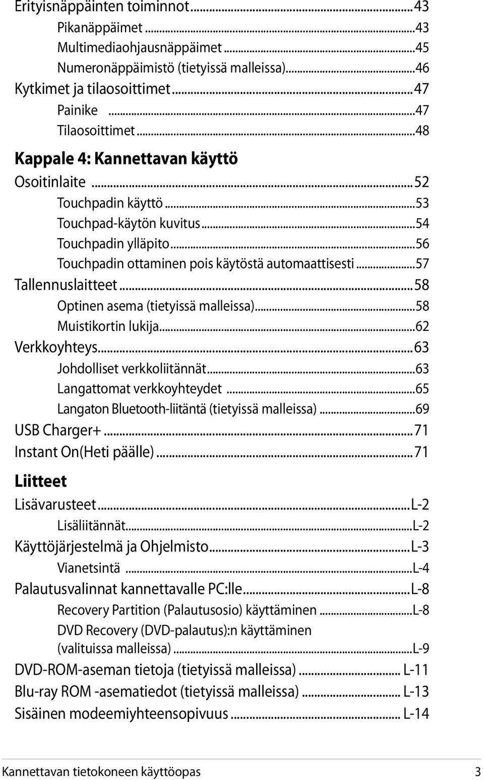 ..57 Tallennuslaitteet...58 Optinen asema (tietyissä malleissa)...58 Muistikortin lukija...62 Verkkoyhteys...63 Johdolliset verkkoliitännät...63 Langattomat verkkoyhteydet.