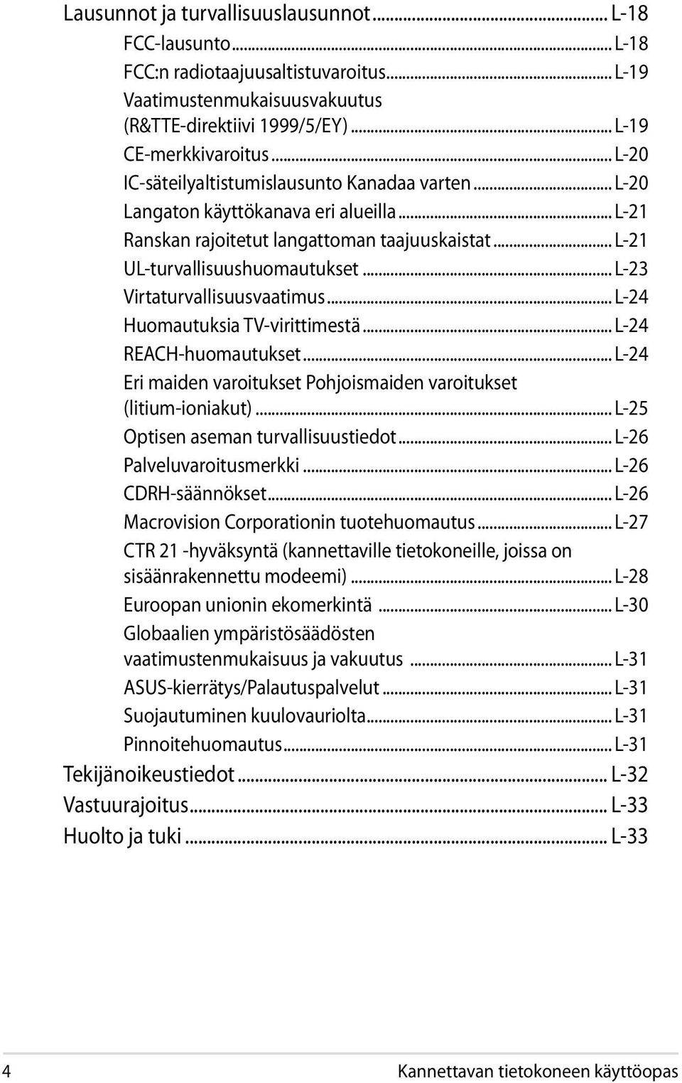 .. L-23 Virtaturvallisuusvaatimus... L-24 Huomautuksia TV-virittimestä... L-24 REACH-huomautukset... L-24 Eri maiden varoitukset Pohjoismaiden varoitukset (litium-ioniakut).