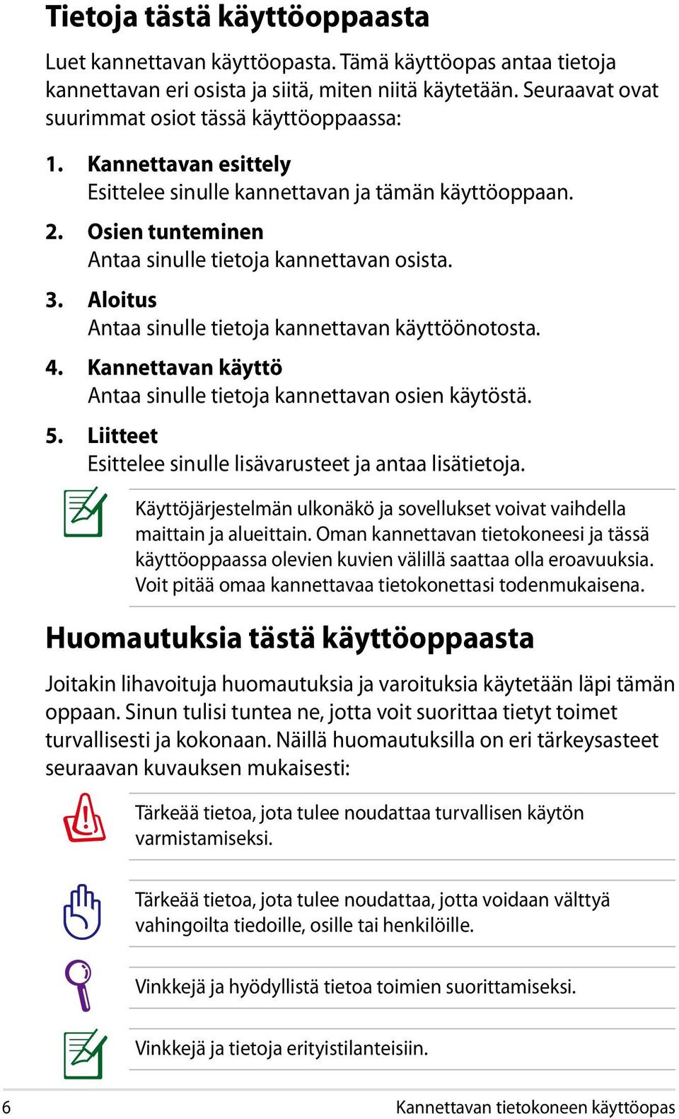 Aloitus Antaa sinulle tietoja kannettavan käyttöönotosta. 4. Kannettavan käyttö Antaa sinulle tietoja kannettavan osien käytöstä. 5. Liitteet Esittelee sinulle lisävarusteet ja antaa lisätietoja.