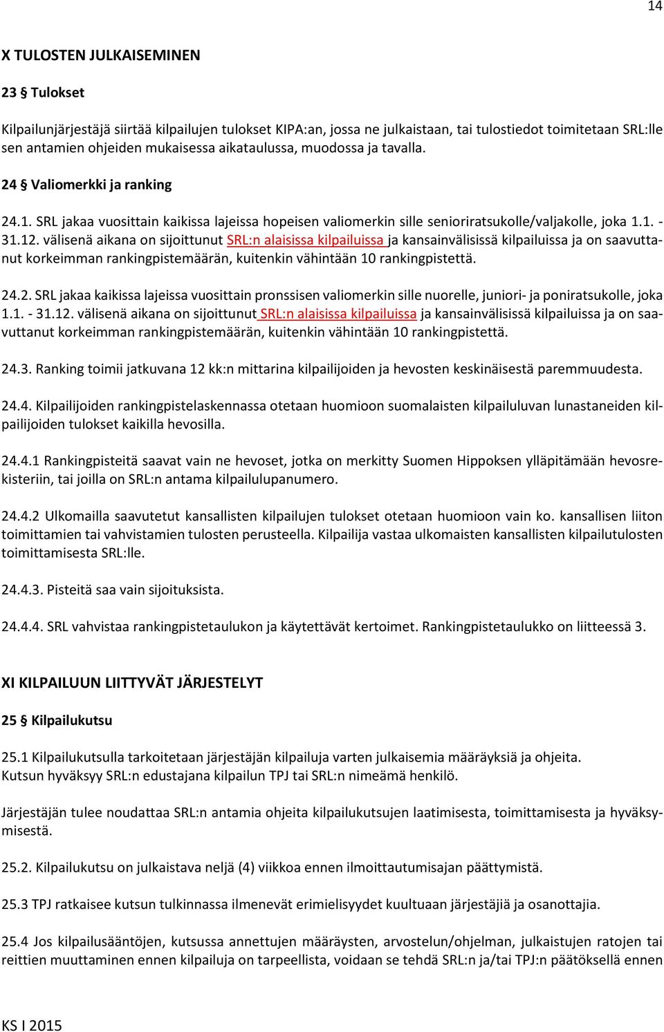 välisenä aikana on sijoittunut SRL:n alaisissa kilpailuissa ja kansainvälisissä kilpailuissa ja on saavuttanut korkeimman rankingpistemäärän, kuitenkin vähintään 10 rankingpistettä. 24