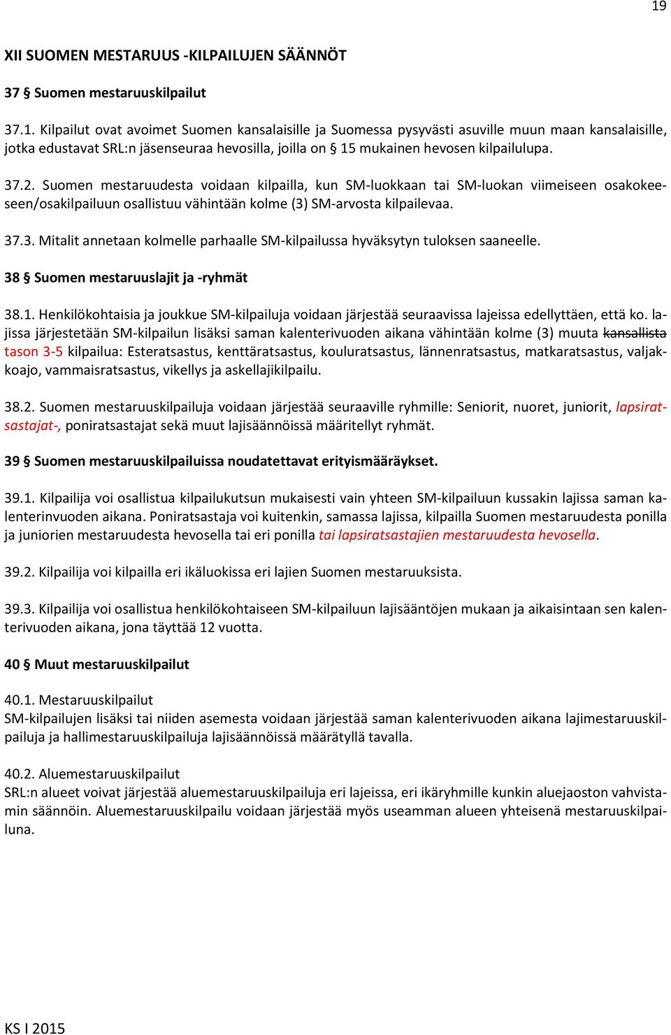 38 Suomen mestaruuslajit ja -ryhmät 38.1. Henkilökohtaisia ja joukkue SM-kilpailuja voidaan järjestää seuraavissa lajeissa edellyttäen, että ko.