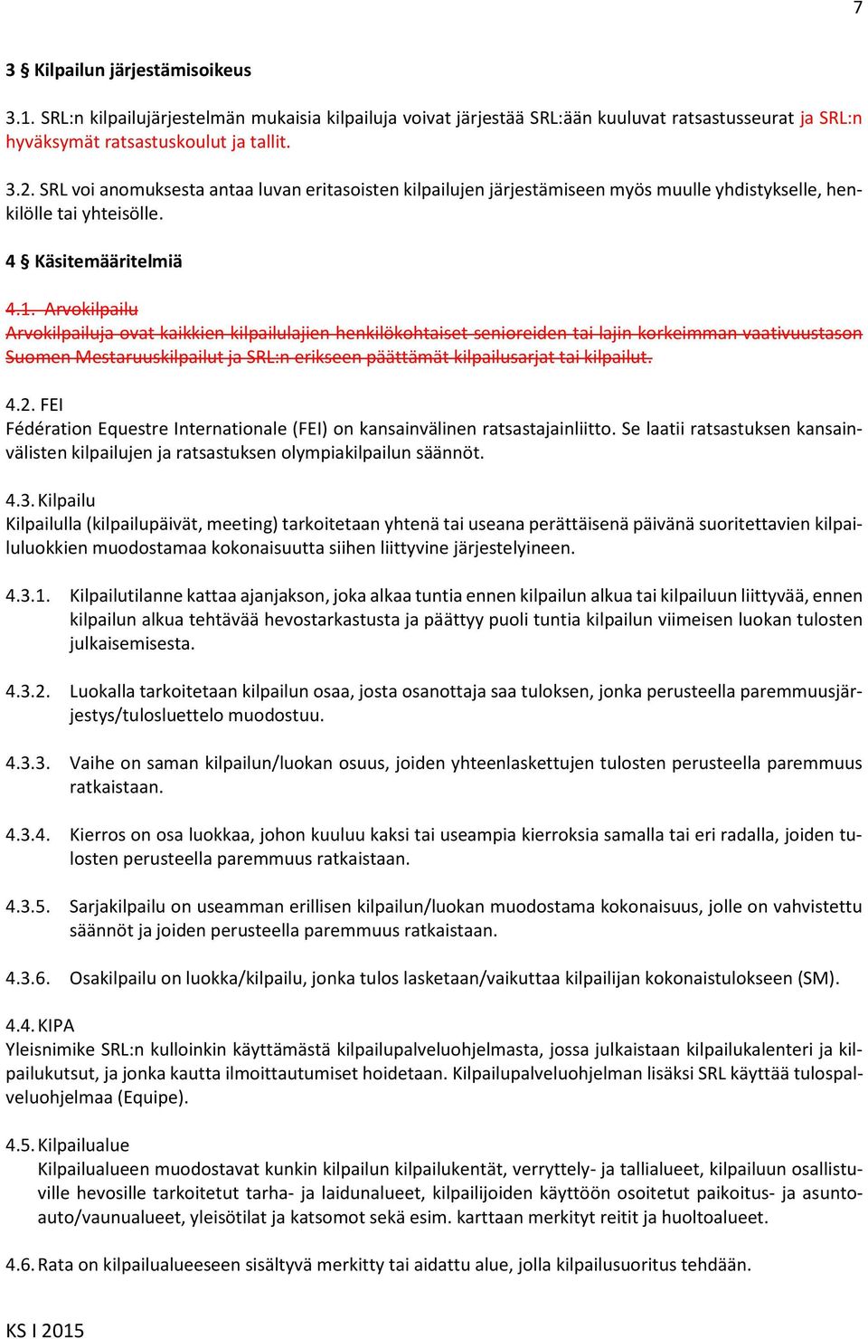 Arvokilpailu Arvokilpailuja ovat kaikkien kilpailulajien henkilökohtaiset senioreiden tai lajin korkeimman vaativuustason Suomen Mestaruuskilpailut ja SRL:n erikseen päättämät kilpailusarjat tai