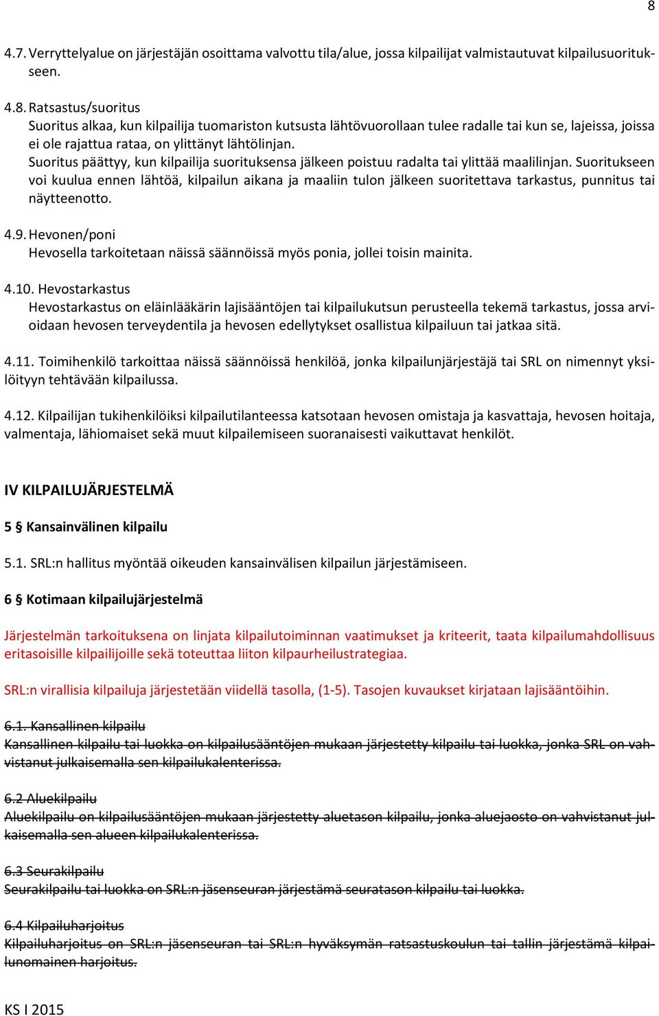 Suoritukseen voi kuulua ennen lähtöä, kilpailun aikana ja maaliin tulon jälkeen suoritettava tarkastus, punnitus tai näytteenotto. 4.9.